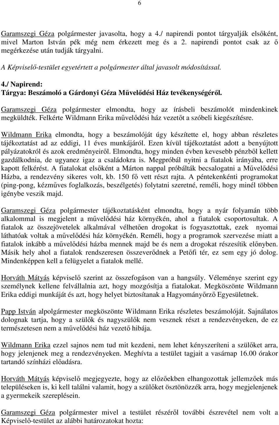 / Napirend: Tárgya: Beszámoló a Gárdonyi Géza Művelődési Ház tevékenységéről. Garamszegi Géza polgármester elmondta, hogy az írásbeli beszámolót mindenkinek megküldték.