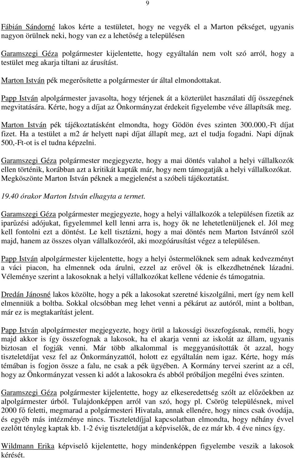 Papp István alpolgármester javasolta, hogy térjenek át a közterület használati díj összegének megvitatására. Kérte, hogy a díjat az Önkormányzat érdekeit figyelembe véve állapítsák meg.