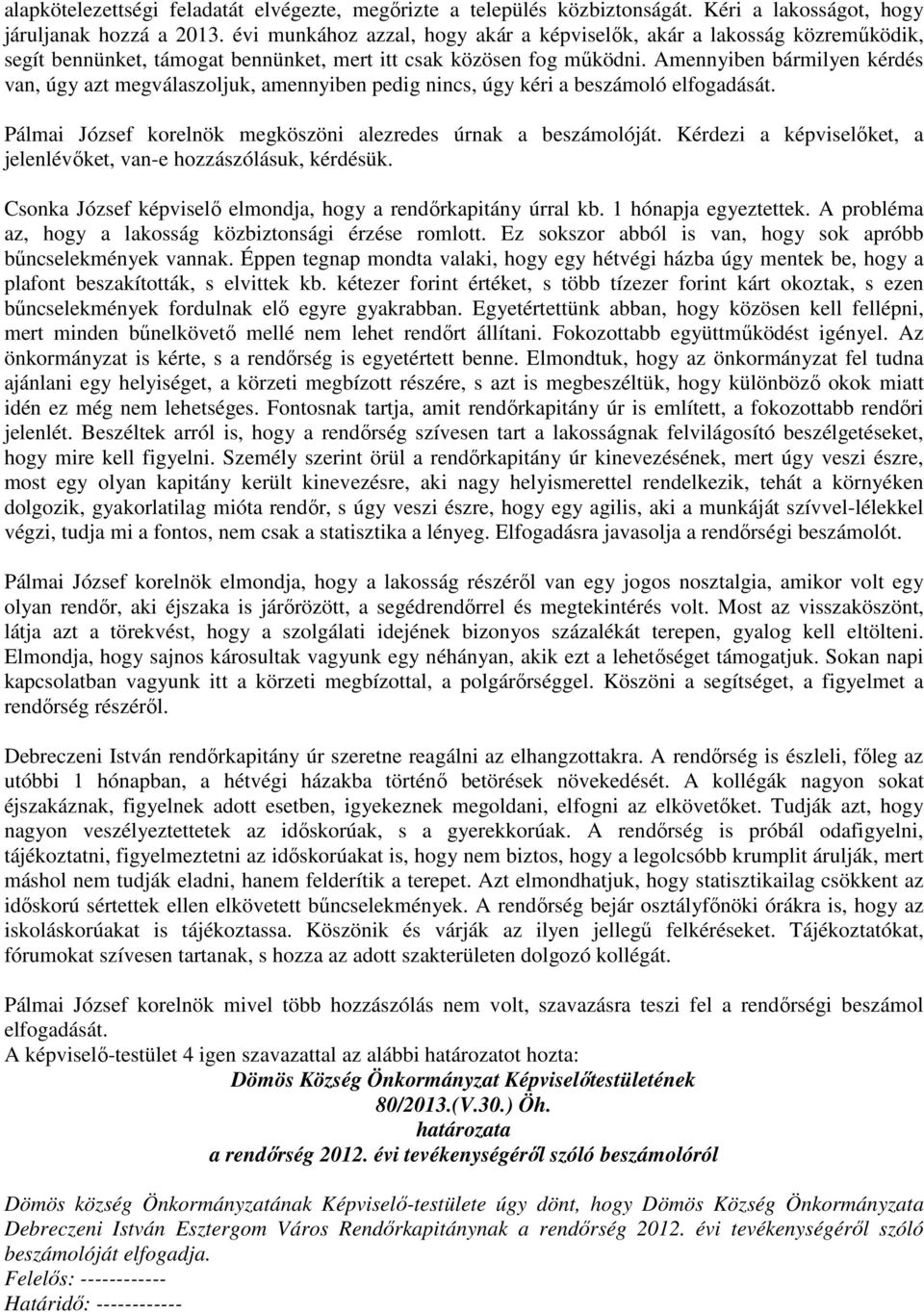 Amennyiben bármilyen kérdés van, úgy azt megválaszoljuk, amennyiben pedig nincs, úgy kéri a beszámoló elfogadását. Pálmai József korelnök megköszöni alezredes úrnak a beszámolóját.