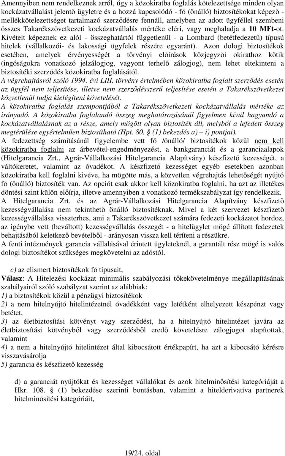 Kivételt képeznek ez alól - összeghatártól függetlenül - a Lombard (betétfedezető) típusú hitelek (vállalkozói- és lakossági ügyfelek részére egyaránt).