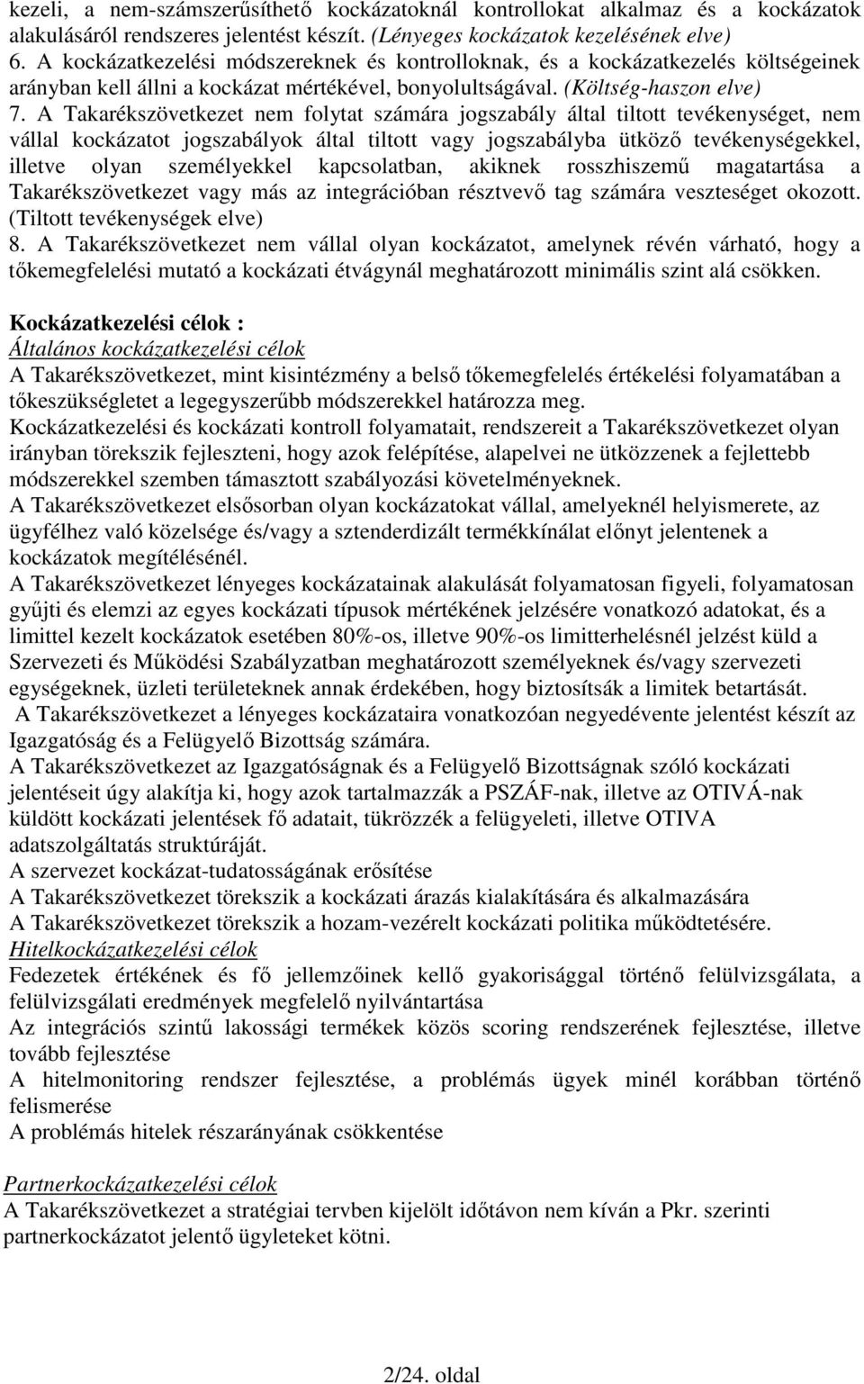 A Takarékszövetkezet nem folytat számára jogszabály által tiltott tevékenységet, nem vállal kockázatot jogszabályok által tiltott vagy jogszabályba ütközı tevékenységekkel, illetve olyan személyekkel