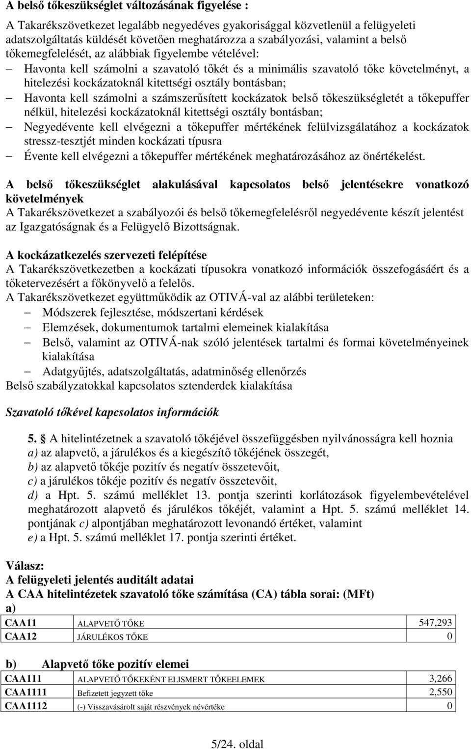 bontásban; Havonta kell számolni a számszerősített kockázatok belsı tıkeszükségletét a tıkepuffer nélkül, hitelezési kockázatoknál kitettségi osztály bontásban; Negyedévente kell elvégezni a