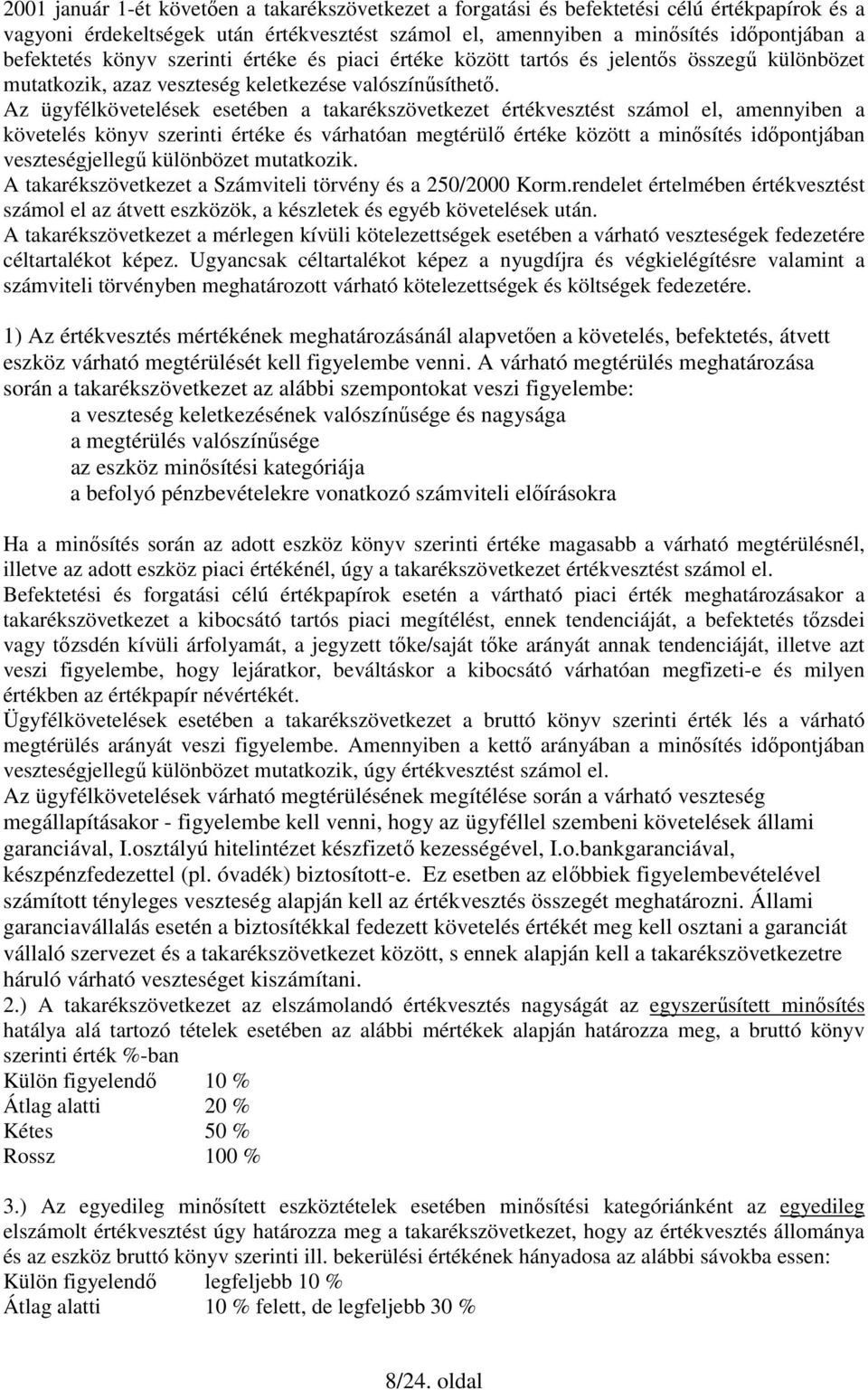 Az ügyfélkövetelések esetében a takarékszövetkezet értékvesztést számol el, amennyiben a követelés könyv szerinti értéke és várhatóan megtérülı értéke között a minısítés idıpontjában veszteségjellegő