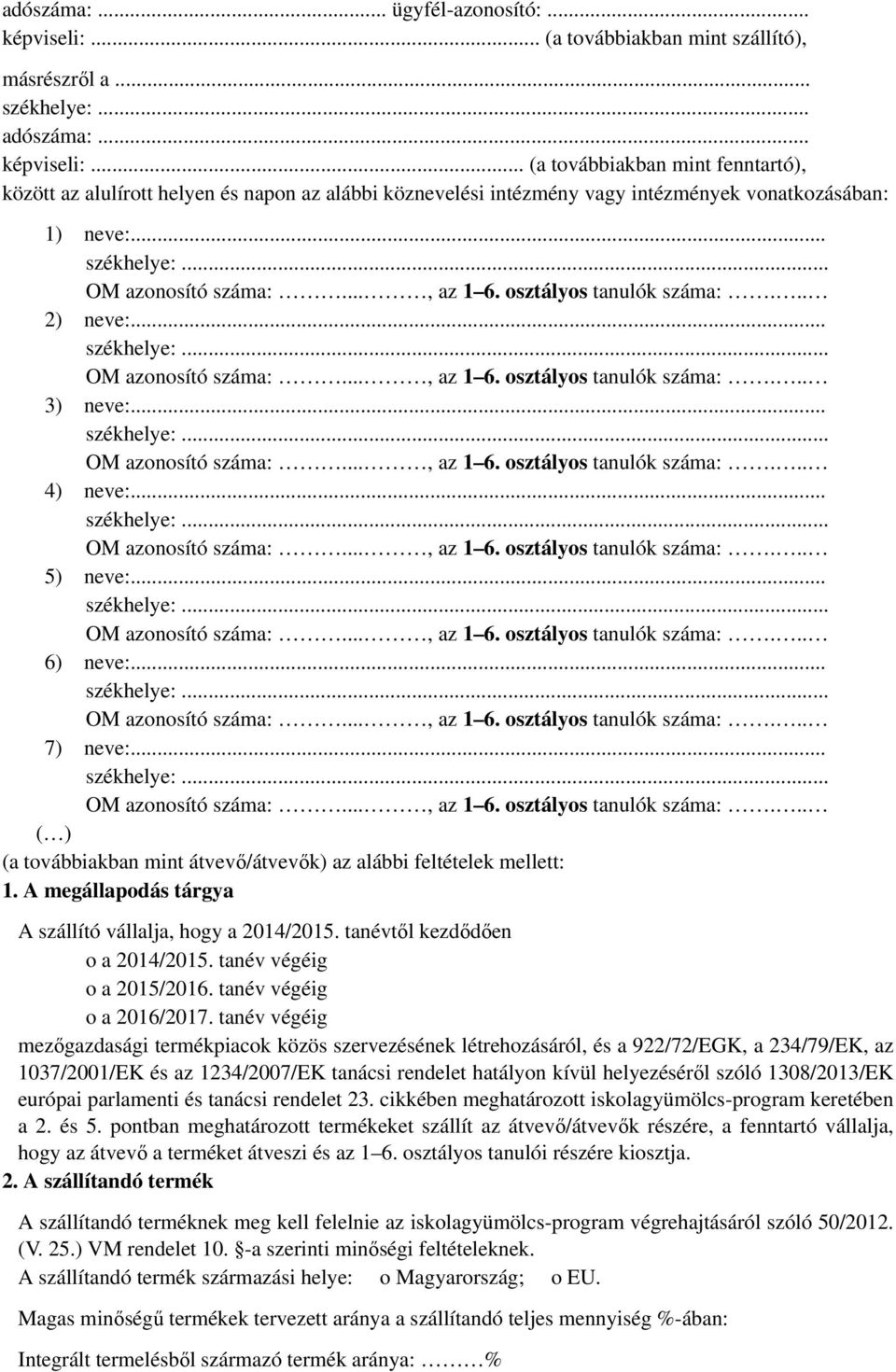 .. OM azonosító száma:..., az 1 6. osztályos tanulók száma:... 5) neve:... OM azonosító száma:..., az 1 6. osztályos tanulók száma:... 6) neve:... OM azonosító száma:..., az 1 6. osztályos tanulók száma:... 7) neve:.