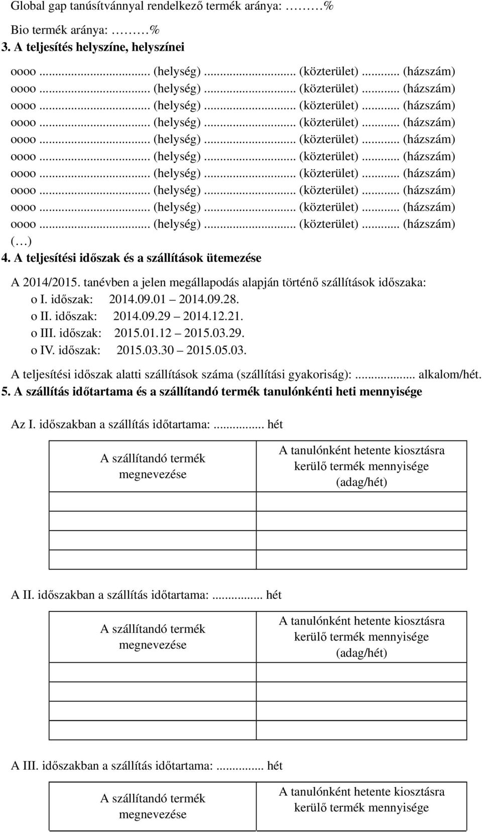 12.21. o III. időszak: 2015.01.12 2015.03.29. o IV. időszak: 2015.03.30 2015.05.03. A teljesítési időszak alatti szállítások száma (szállítási gyakoriság):... alkalom/hét. 5.