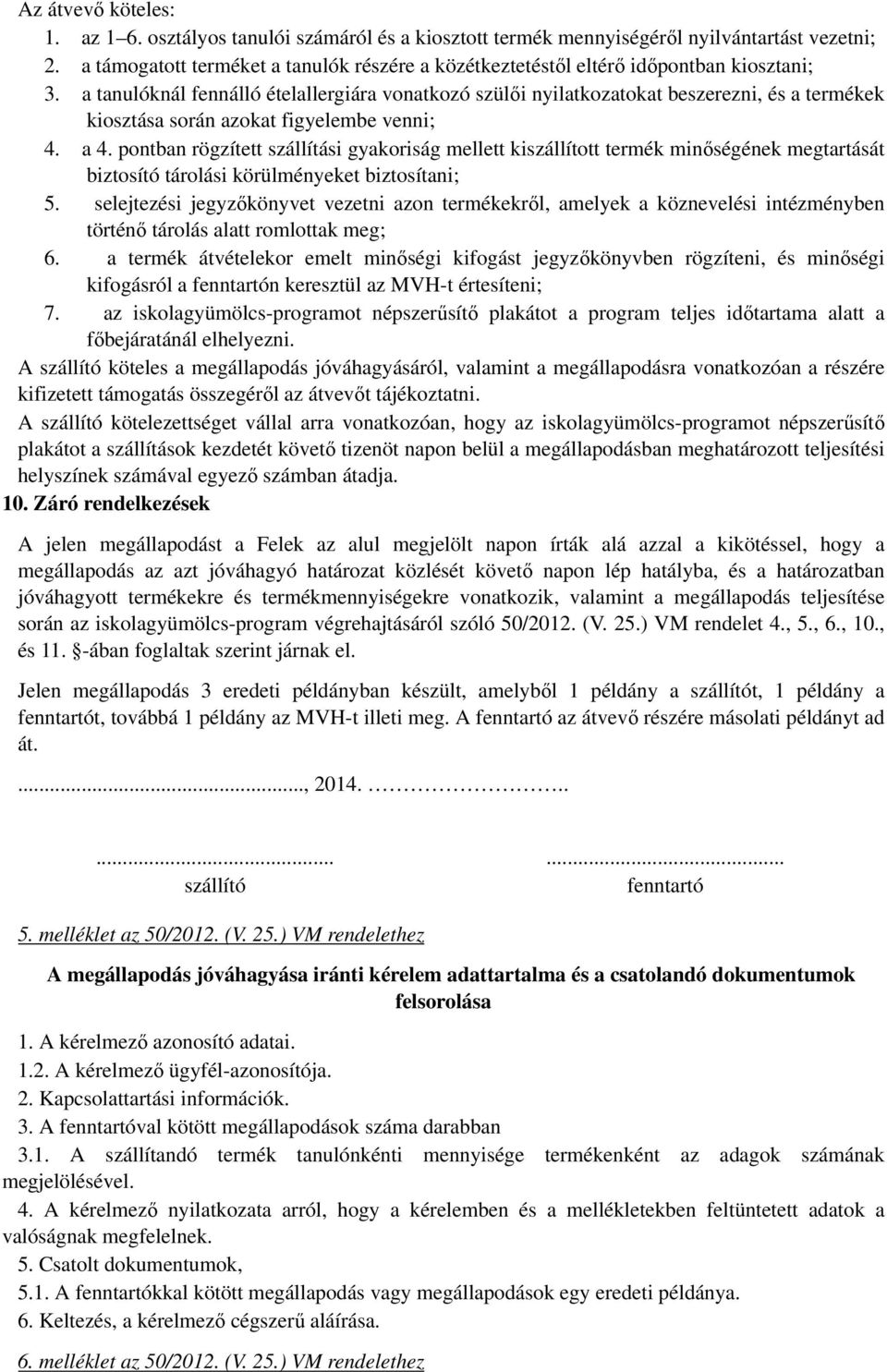 a tanulóknál fennálló ételallergiára vonatkozó szülői nyilatkozatokat beszerezni, és a termékek kiosztása során azokat figyelembe venni; 4. a 4.