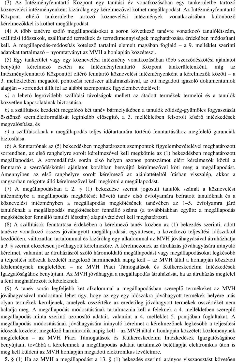 (4) A több tanévre szóló megállapodásokat a soron következő tanévre vonatkozó tanulólétszám, szállítási időszakok, szállítandó termékek és termékmennyiségek meghatározása érdekében módosítani kell.