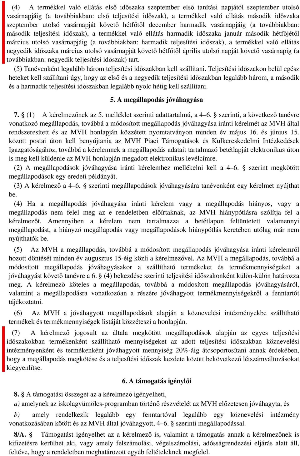 március utolsó vasárnapjáig (a továbbiakban: harmadik teljesítési időszak), a termékkel való ellátás negyedik időszaka március utolsó vasárnapját követő hétfőtől április utolsó napját követő