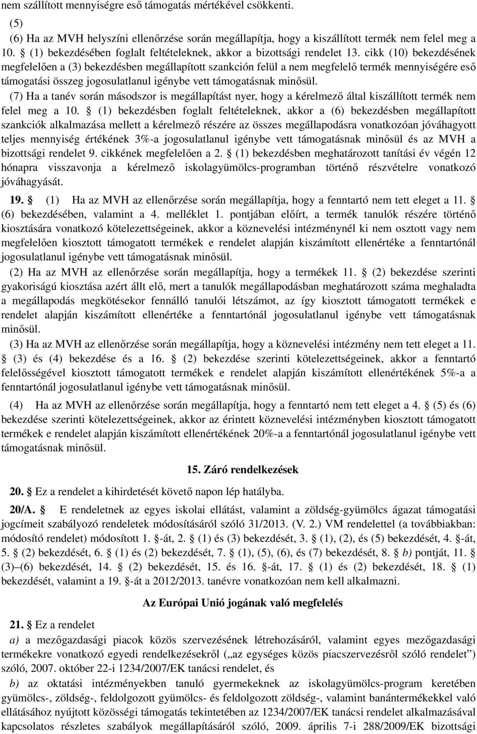 cikk (10) bekezdésének megfelelően a (3) bekezdésben megállapított szankción felül a nem megfelelő termék mennyiségére eső támogatási összeg jogosulatlanul igénybe vett támogatásnak minősül.