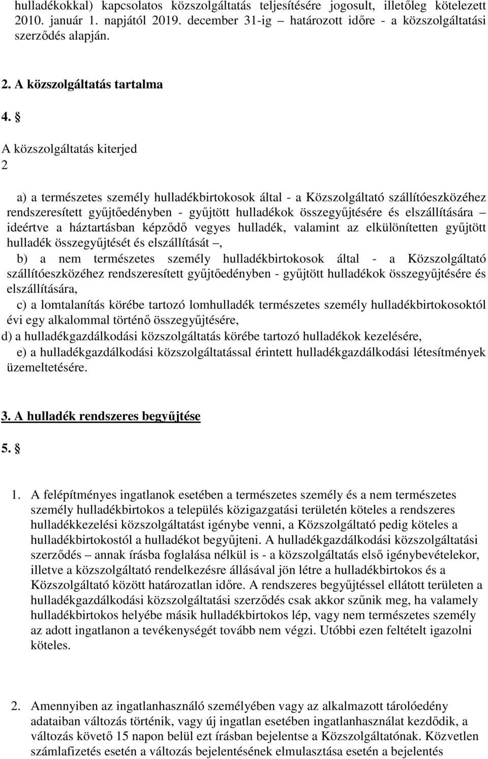 elszállítására ideértve a háztartásban képződő vegyes hulladék, valamint az elkülönítetten gyűjtött hulladék összegyűjtését és elszállítását, b) a nem természetes személy hulladékbirtokosok által - a