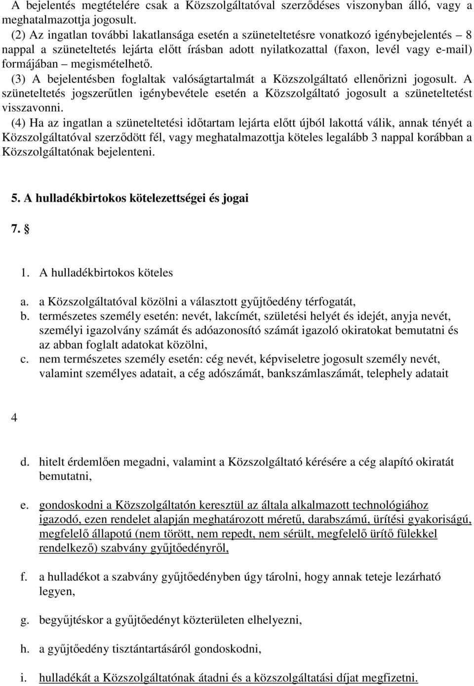 megismételhető. (3) A bejelentésben foglaltak valóságtartalmát a Közszolgáltató ellenőrizni jogosult.