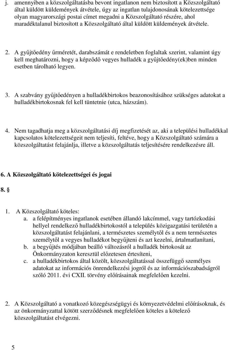 A gyűjtőedény űrméretét, darabszámát e rendeletben foglaltak szerint, valamint úgy kell meghatározni, hogy a képződő vegyes hulladék a gyűjtőedény(ek)ben minden esetben tárolható legyen. 3.