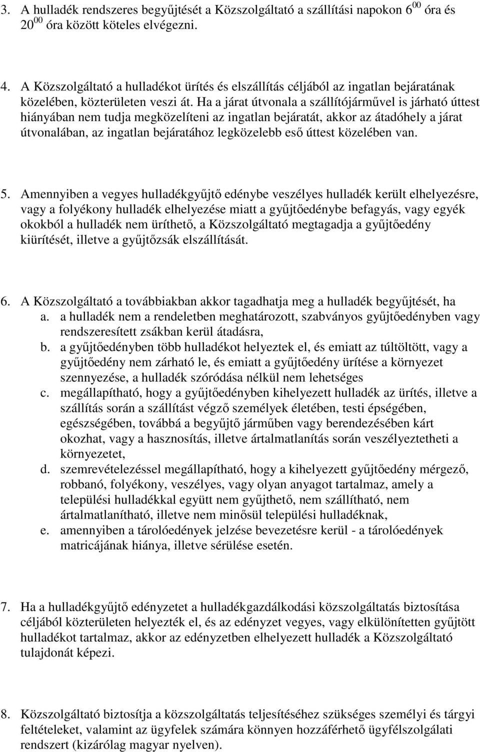 Ha a járat útvonala a szállítójárművel is járható úttest hiányában nem tudja megközelíteni az ingatlan bejáratát, akkor az átadóhely a járat útvonalában, az ingatlan bejáratához legközelebb eső