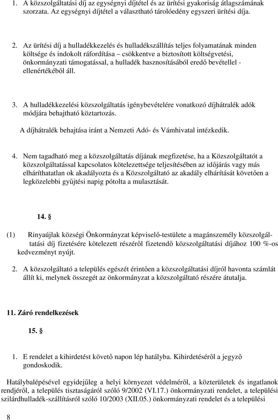 hasznosításából eredő bevétellel - ellenértékéből áll. 3. A hulladékkezelési közszolgáltatás igénybevételére vonatkozó díjhátralék adók módjára behajtható köztartozás.