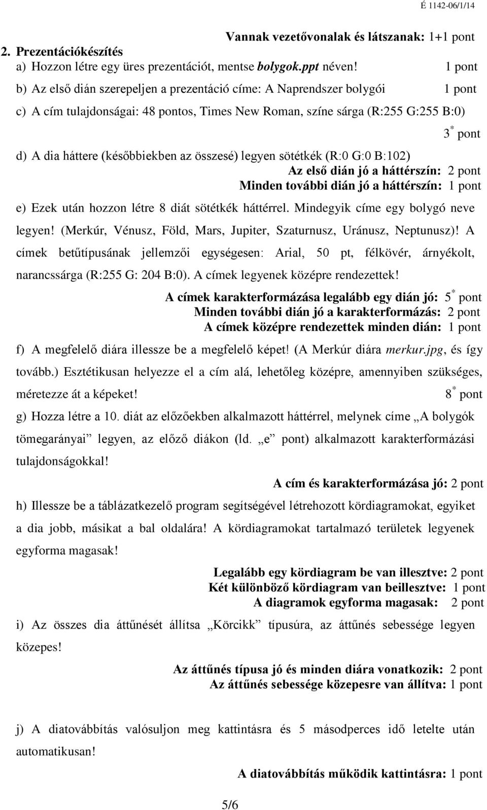 összesé) legyen sötétkék (R:0 G:0 B:102) Az első dián jó a háttérszín: 2 pont Minden további dián jó a háttérszín: 1 pont e) Ezek után hozzon létre 8 diát sötétkék háttérrel.