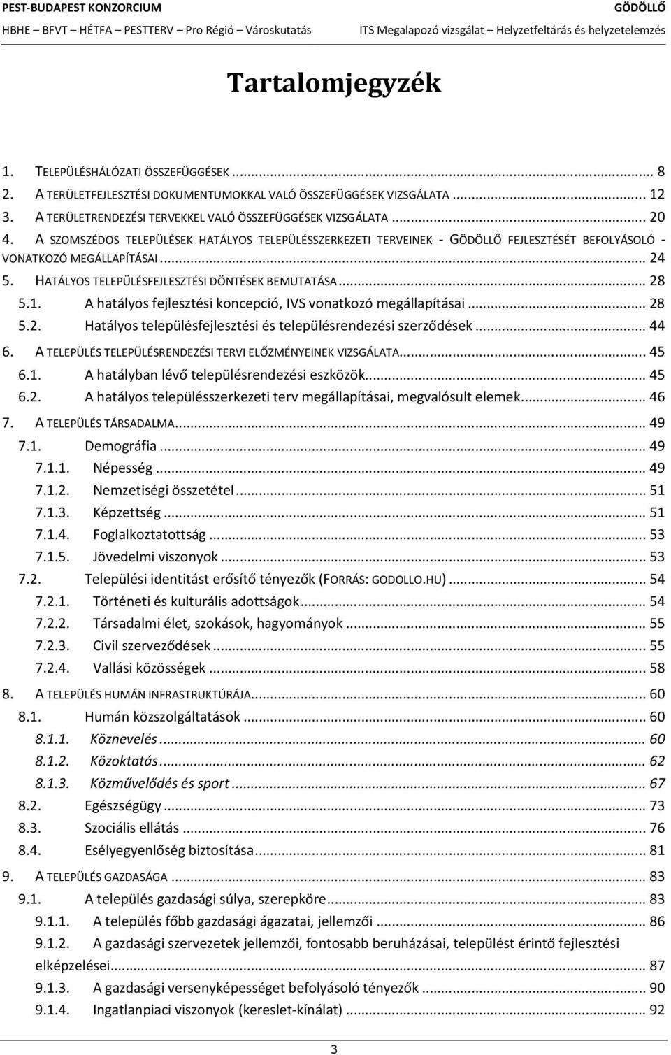 A hatаlyos fejlesztиsi koncepciс, IVS vonatkozс megаllapмtаsai... 28 5.2.... 44 6. A TELEPэLиS TELEPэLиSRиNYEINEK VIZSGаLATA... 45 6.1.... 45 6.2. megаllapмtаsai, megvalсsult elemek... 46 7.