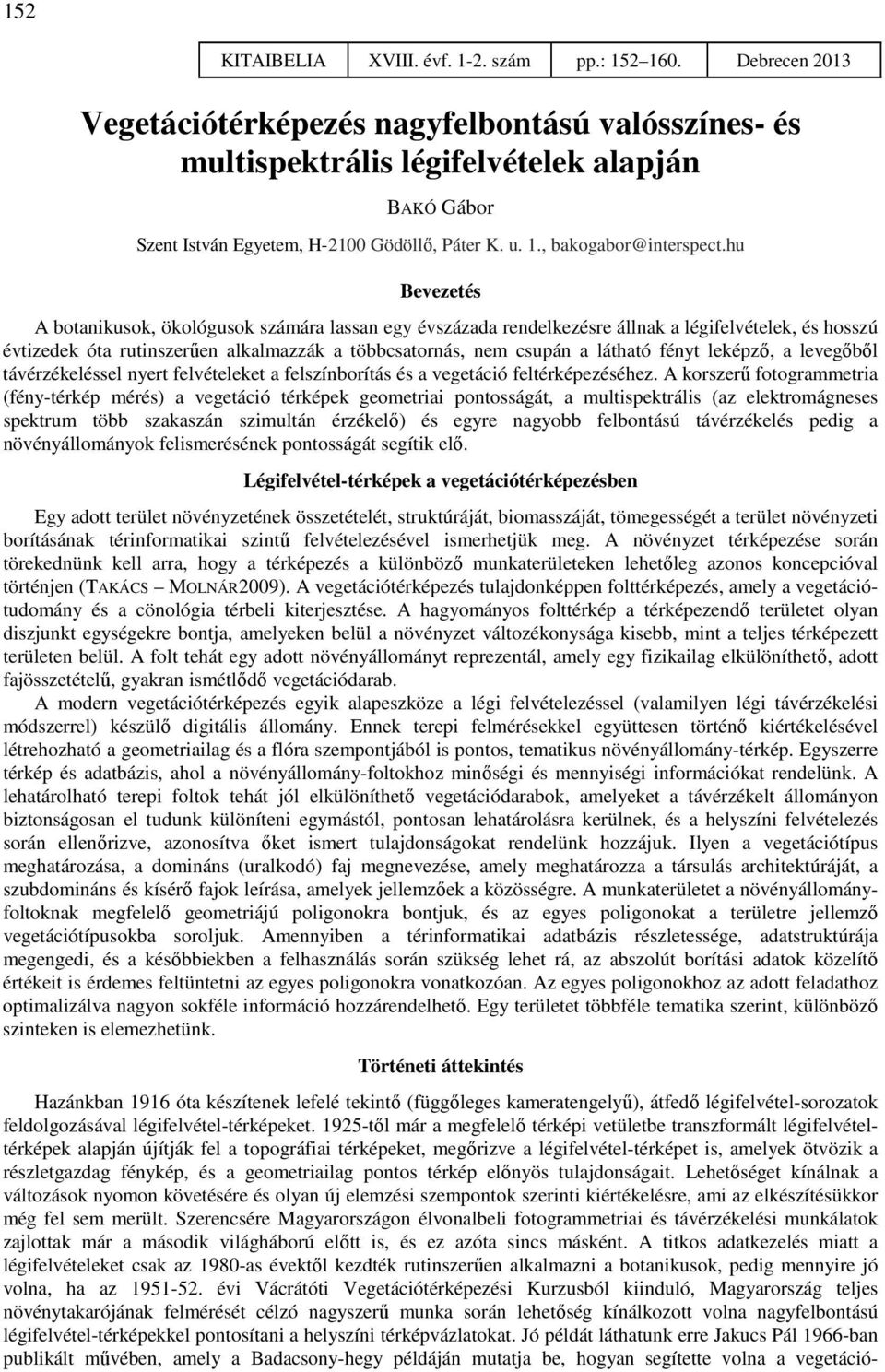 hu Bevezetés A botanikusok, ökológusok számára lassan egy évszázada rendelkezésre állnak a légifelvételek, és hosszú évtizedek óta rutinszerűen alkalmazzák a többcsatornás, nem csupán a látható fényt