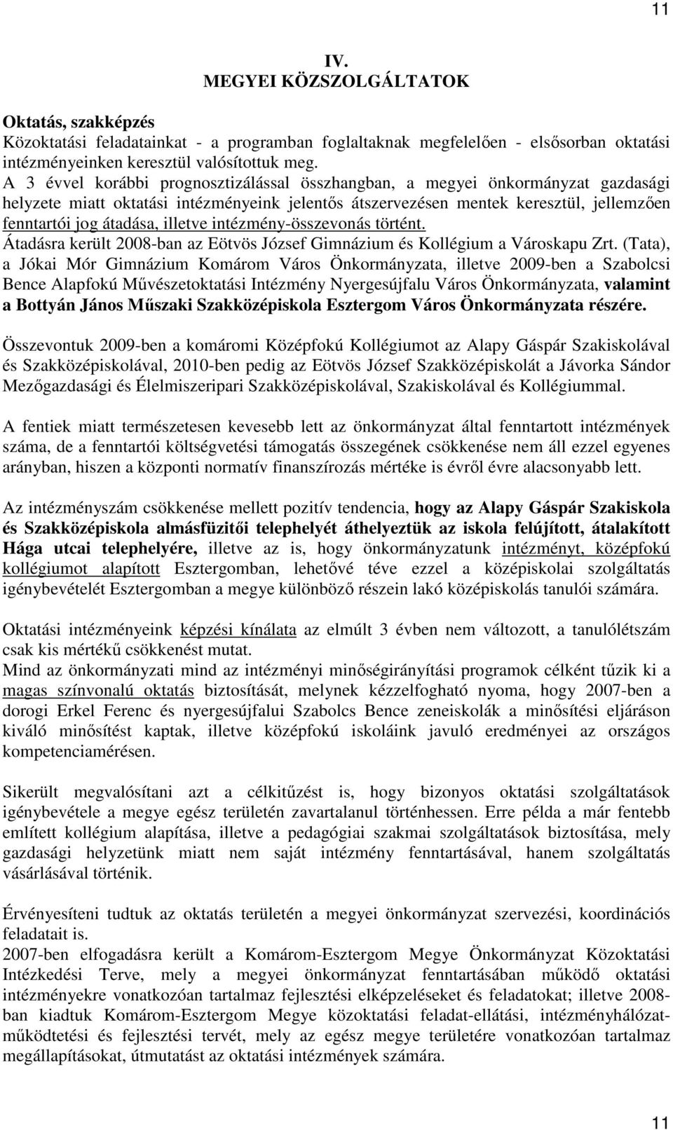 illetve intézmény-összevonás történt. Átadásra került 2008-ban az Eötvös József Gimnázium és Kollégium a Városkapu Zrt.