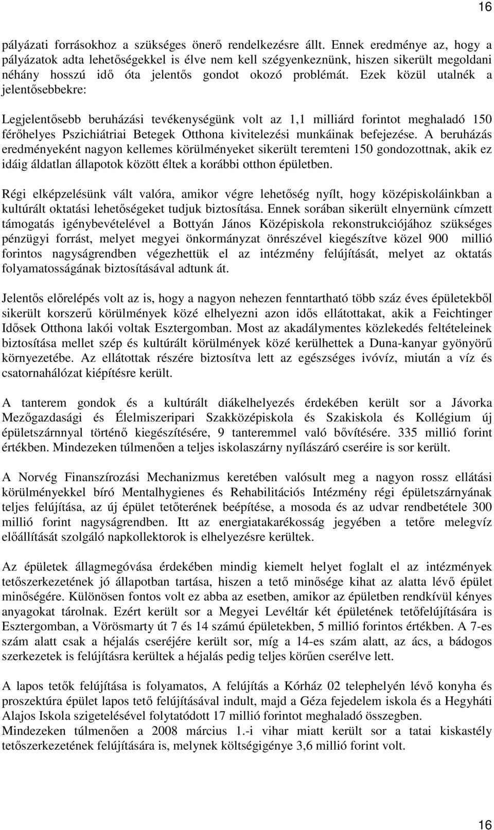 Ezek közül utalnék a jelentısebbekre: Legjelentısebb beruházási tevékenységünk volt az 1,1 milliárd forintot meghaladó 150 férıhelyes Pszichiátriai Betegek Otthona kivitelezési munkáinak befejezése.