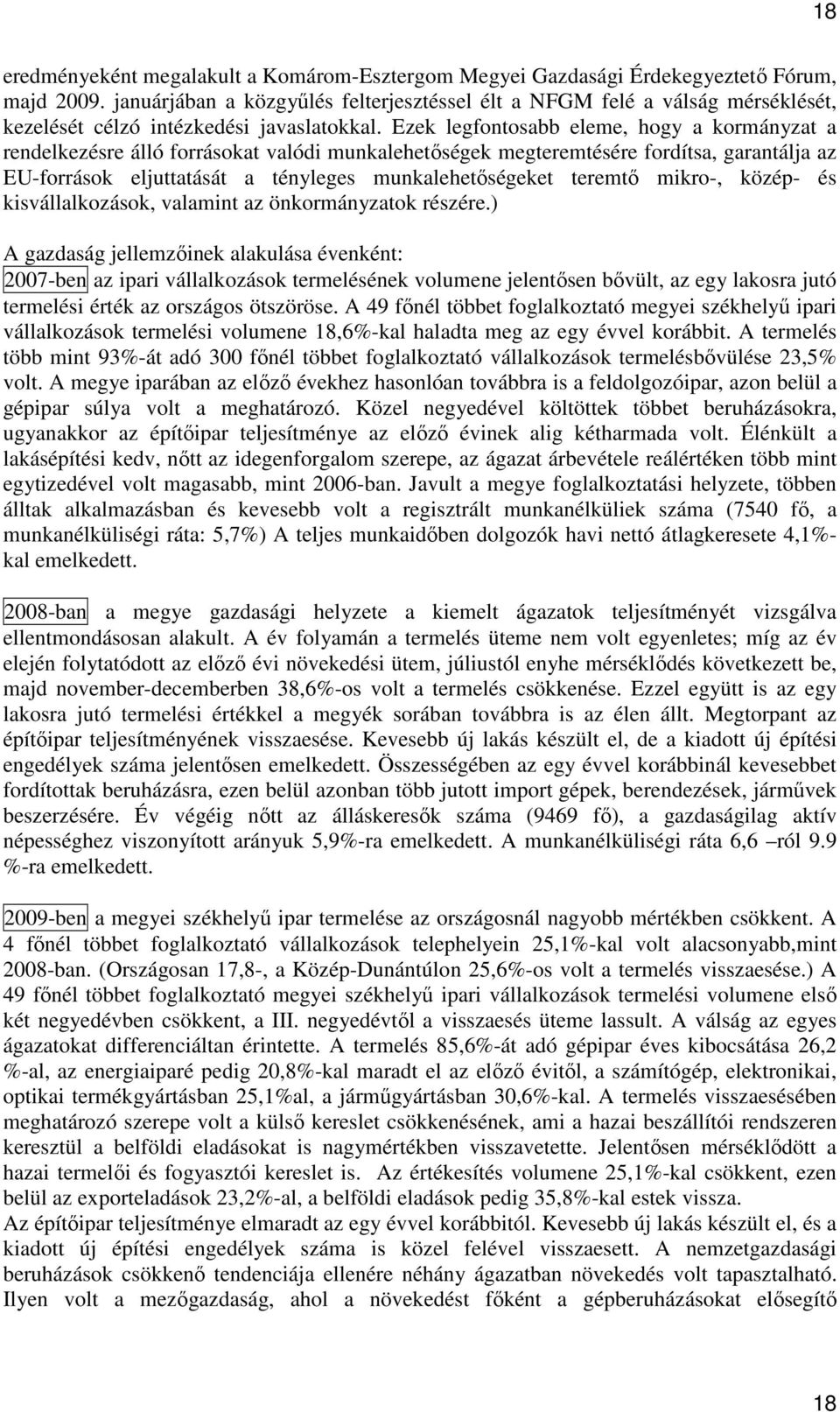 Ezek legfontosabb eleme, hogy a kormányzat a rendelkezésre álló forrásokat valódi munkalehetıségek megteremtésére fordítsa, garantálja az EU-források eljuttatását a tényleges munkalehetıségeket