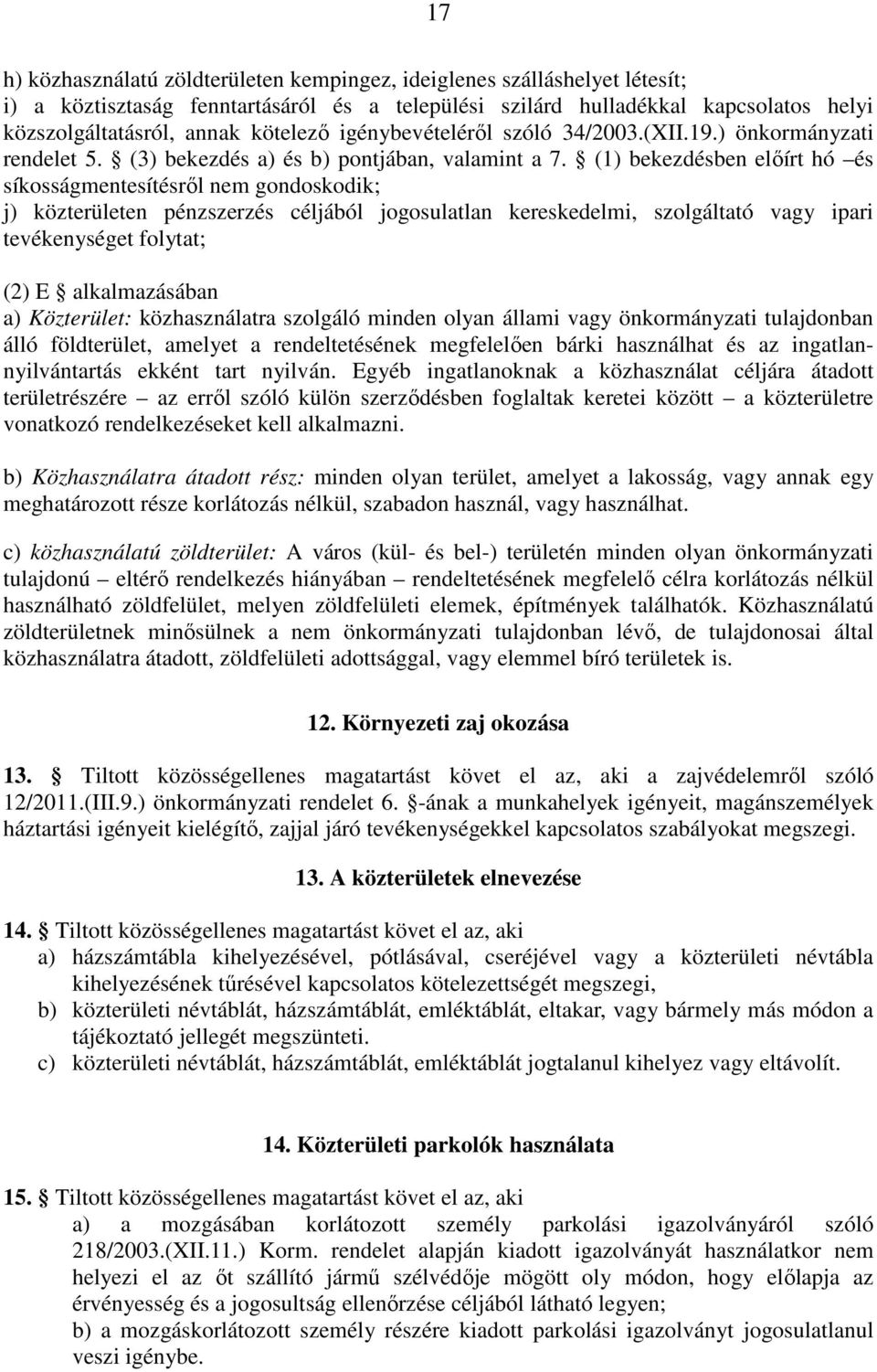 (1) bekezdésben elıírt hó és síkosságmentesítésrıl nem gondoskodik; j) közterületen pénzszerzés céljából jogosulatlan kereskedelmi, szolgáltató vagy ipari tevékenységet folytat; (2) E alkalmazásában