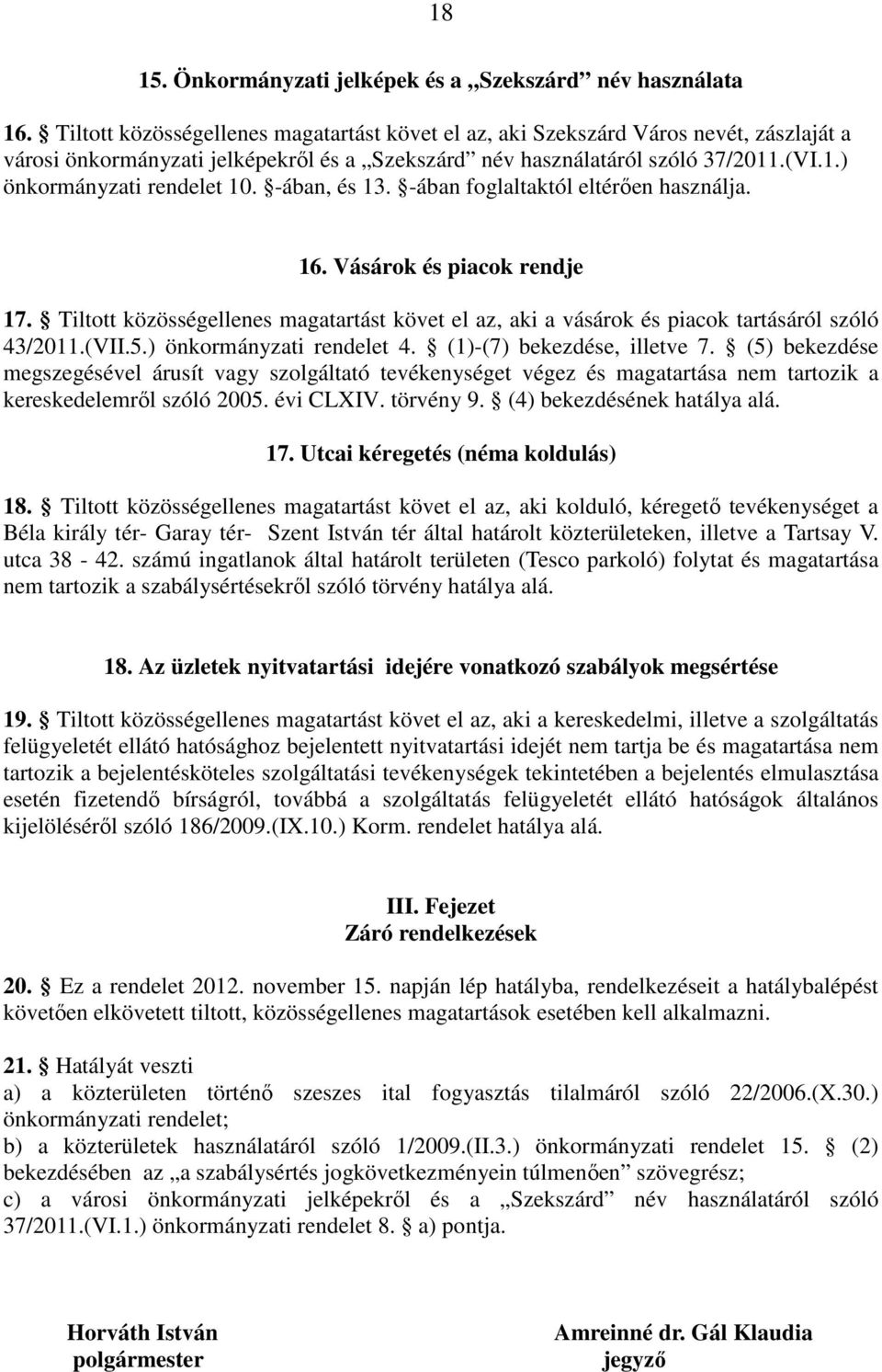 -ában, és 13. -ában foglaltaktól eltérıen használja. 16. Vásárok és piacok rendje 17. Tiltott közösségellenes magatartást követ el az, aki a vásárok és piacok tartásáról szóló 43/2011.(VII.5.