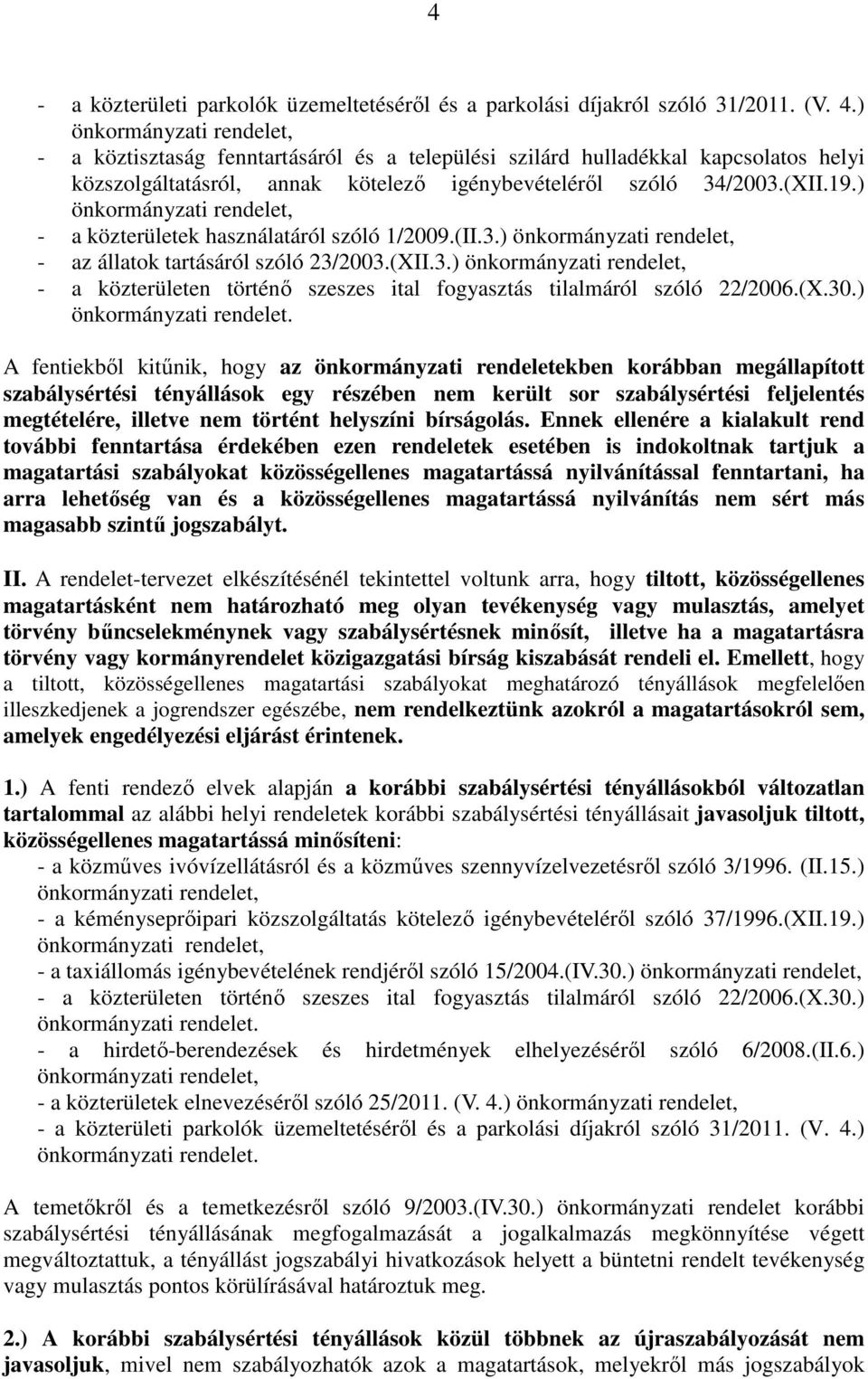 ) - a közterületek használatáról szóló 1/2009.(II.3.) - az állatok tartásáról szóló 23/2003.(XII.3.) - a közterületen történı szeszes ital fogyasztás tilalmáról szóló 22/2006.(X.30.