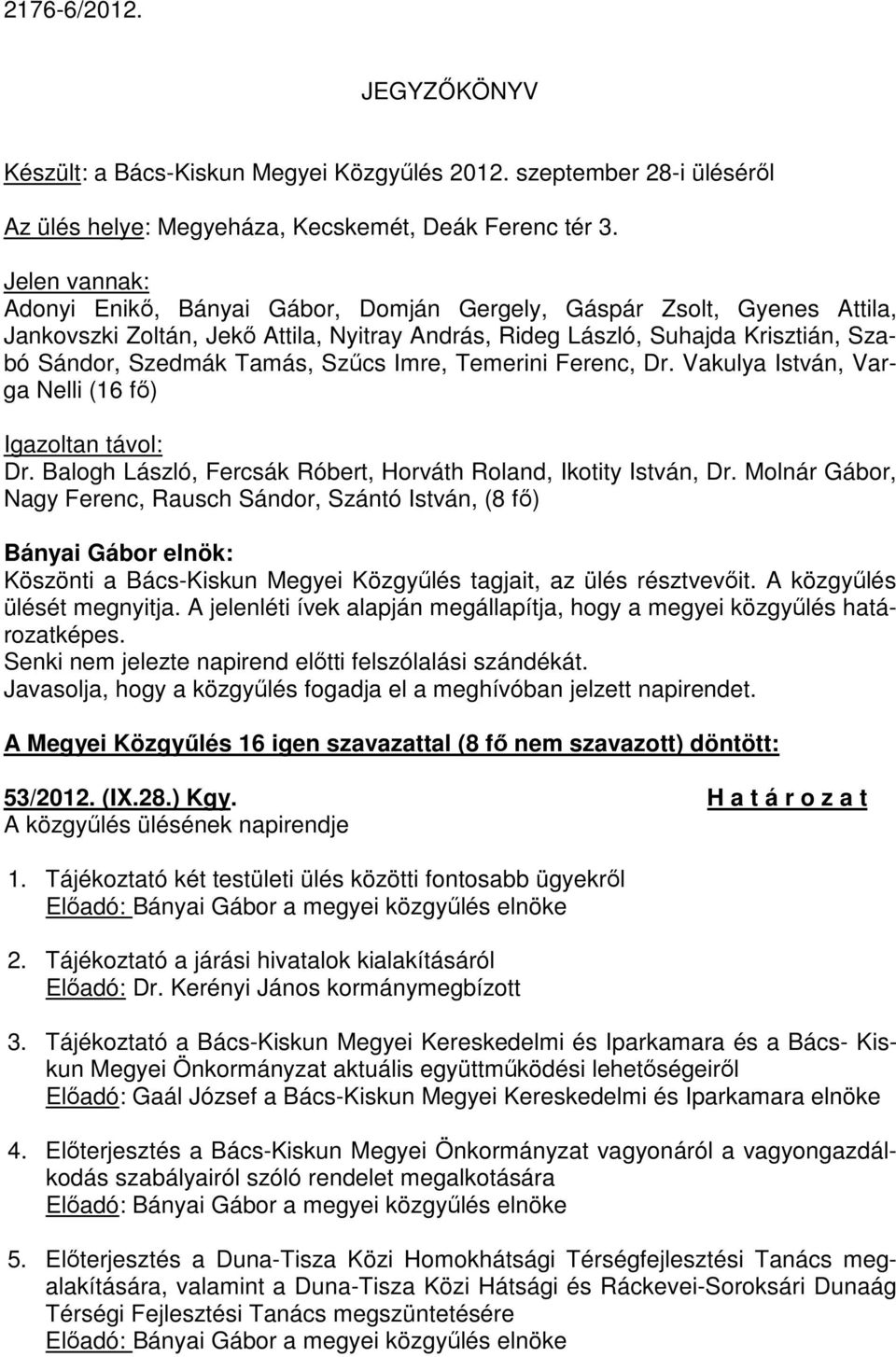 Szűcs Imre, Temerini Ferenc, Dr. Vakulya István, Varga Nelli (16 fő) Igazoltan távol: Dr. Balogh László, Fercsák Róbert, Horváth Roland, Ikotity István, Dr.