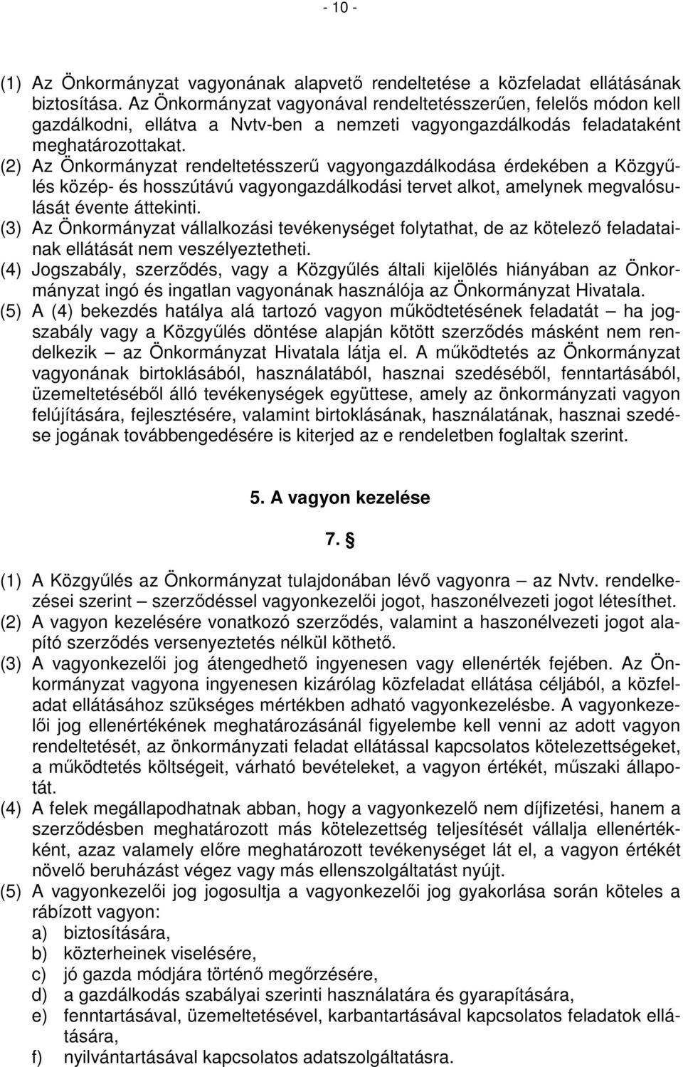(2) Az Önkormányzat rendeltetésszerű vagyongazdálkodása érdekében a Közgyűlés közép- és hosszútávú vagyongazdálkodási tervet alkot, amelynek megvalósulását évente áttekinti.