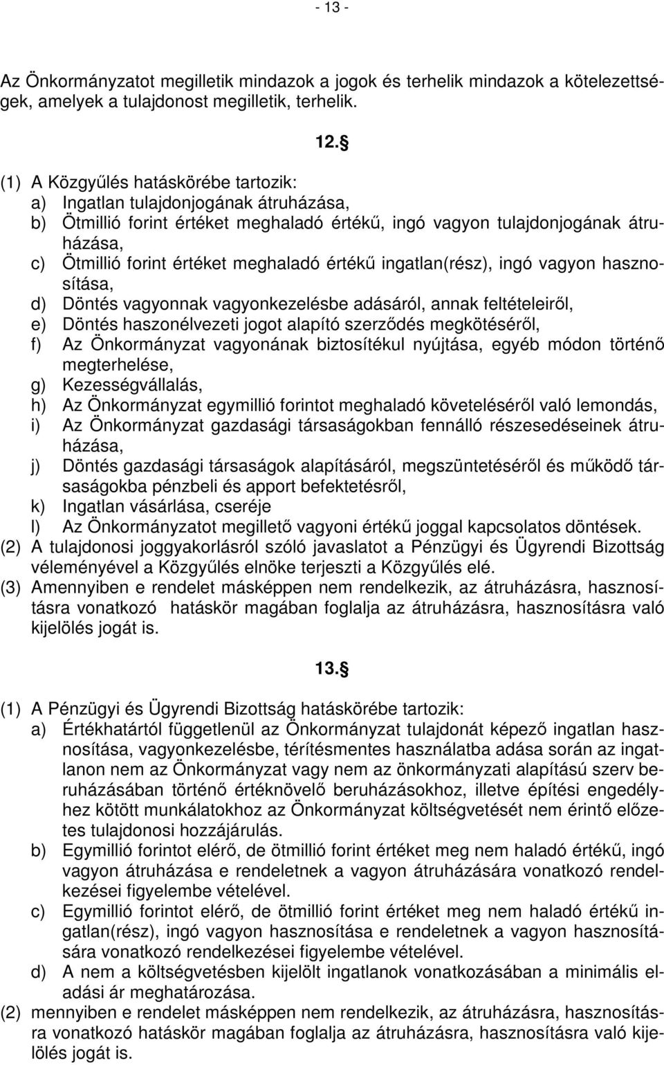 értékű ingatlan(rész), ingó vagyon hasznosítása, d) Döntés vagyonnak vagyonkezelésbe adásáról, annak feltételeiről, e) Döntés haszonélvezeti jogot alapító szerződés megkötéséről, f) Az Önkormányzat