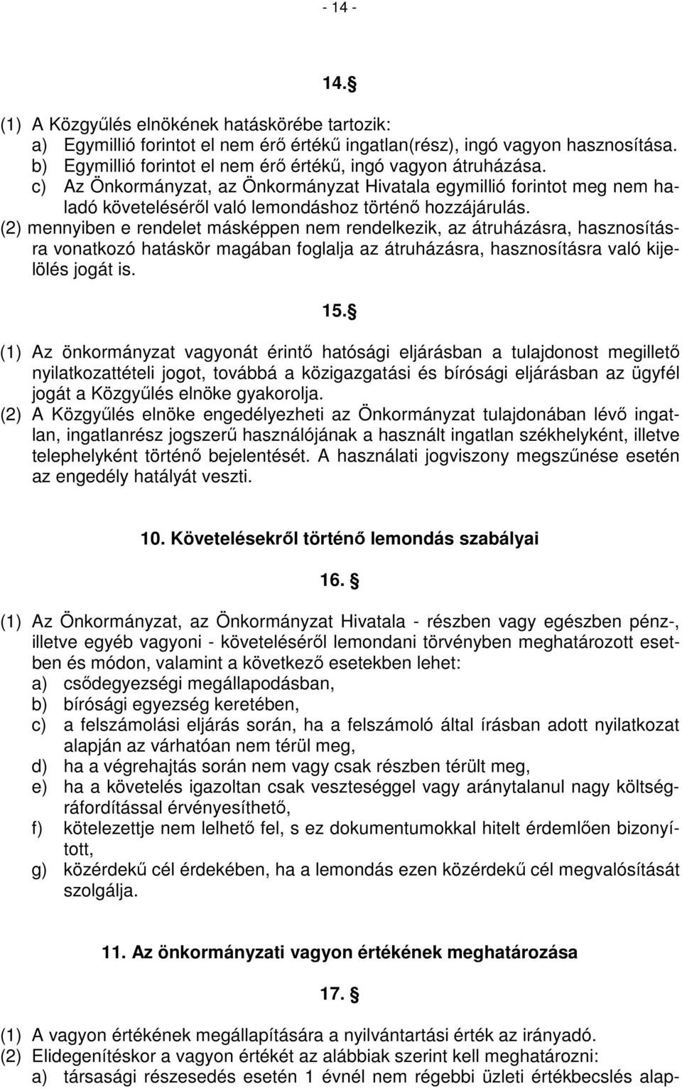 (2) mennyiben e rendelet másképpen nem rendelkezik, az átruházásra, hasznosításra vonatkozó hatáskör magában foglalja az átruházásra, hasznosításra való kijelölés jogát is. 15.