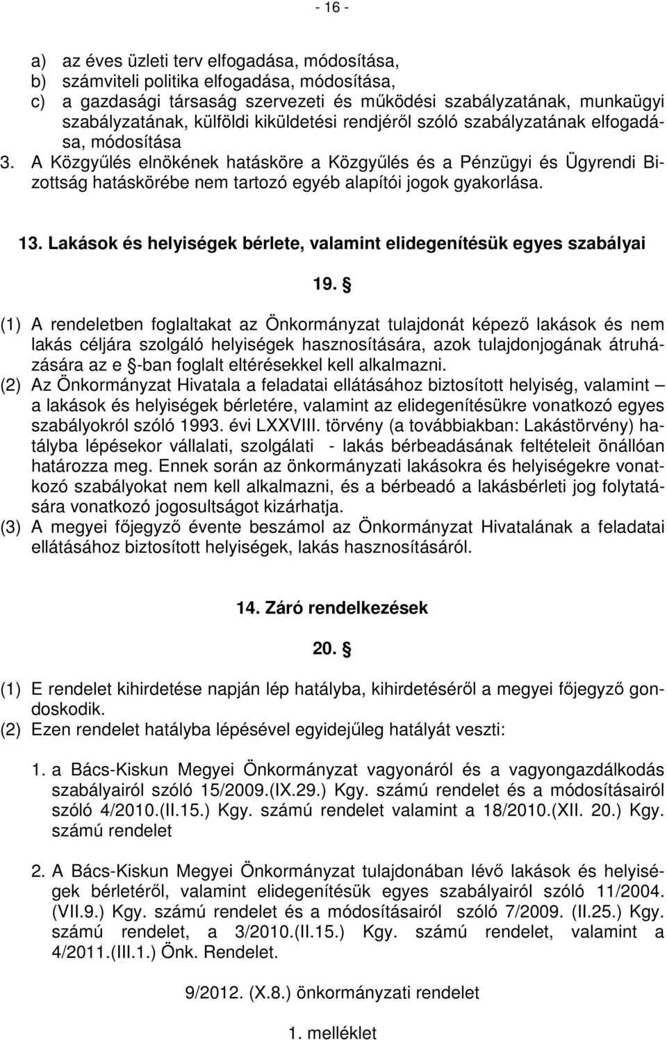 A Közgyűlés elnökének hatásköre a Közgyűlés és a Pénzügyi és Ügyrendi Bizottság hatáskörébe nem tartozó egyéb alapítói jogok gyakorlása. 13.