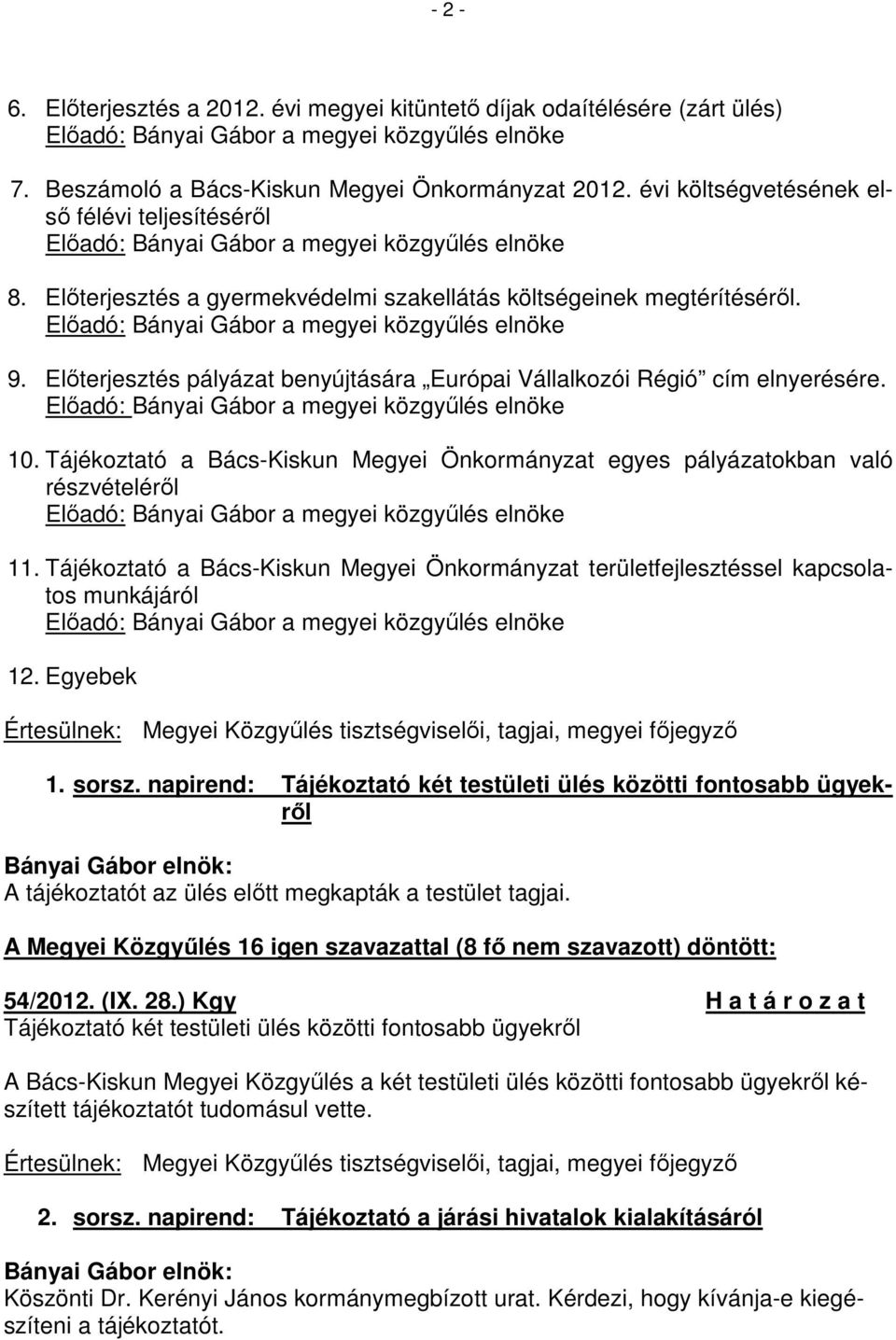 Előadó: Bányai Gábor a megyei közgyűlés elnöke 9. Előterjesztés pályázat benyújtására Európai Vállalkozói Régió cím elnyerésére. Előadó: Bányai Gábor a megyei közgyűlés elnöke 10.