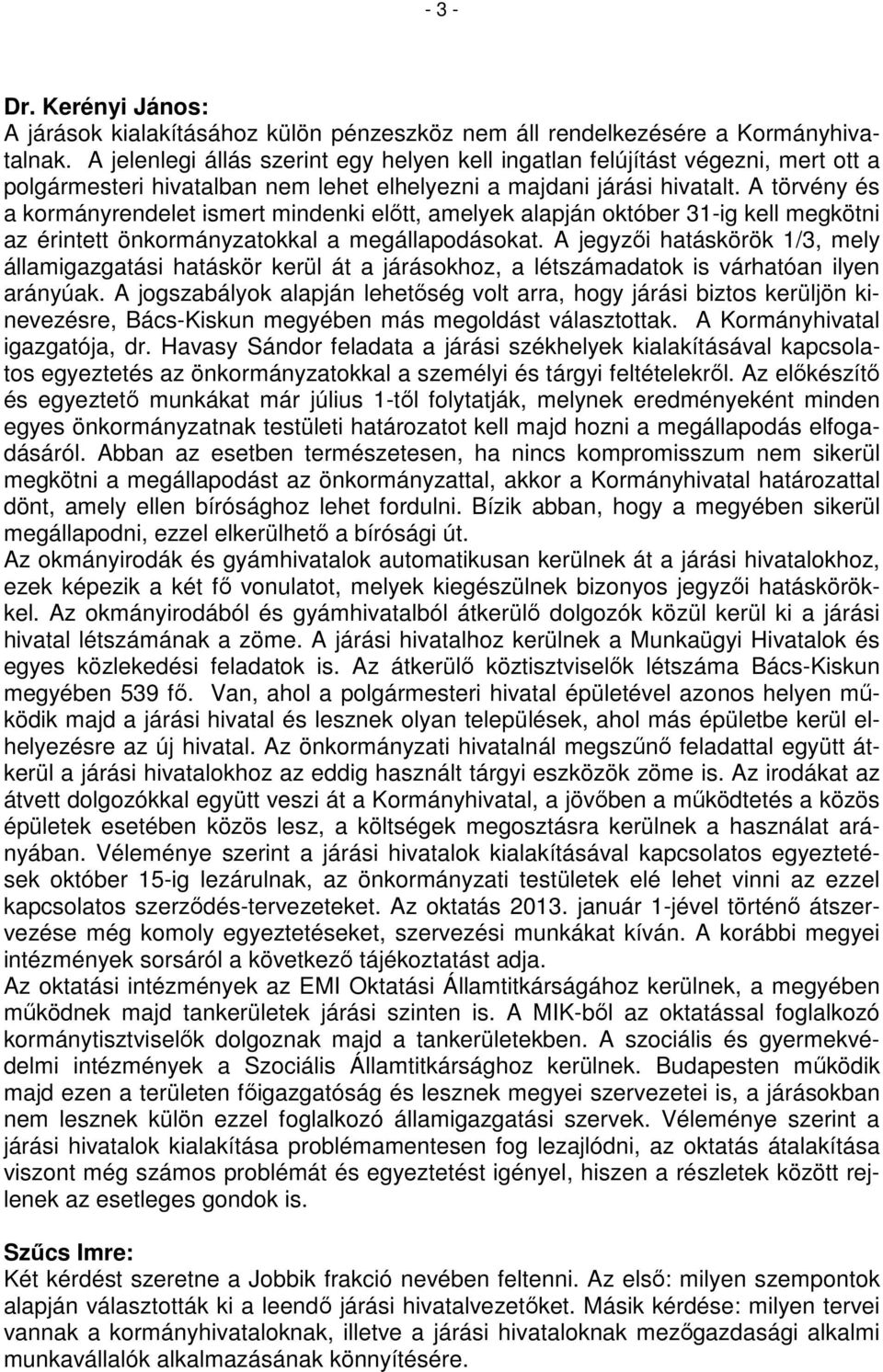 A törvény és a kormányrendelet ismert mindenki előtt, amelyek alapján október 31-ig kell megkötni az érintett önkormányzatokkal a megállapodásokat.