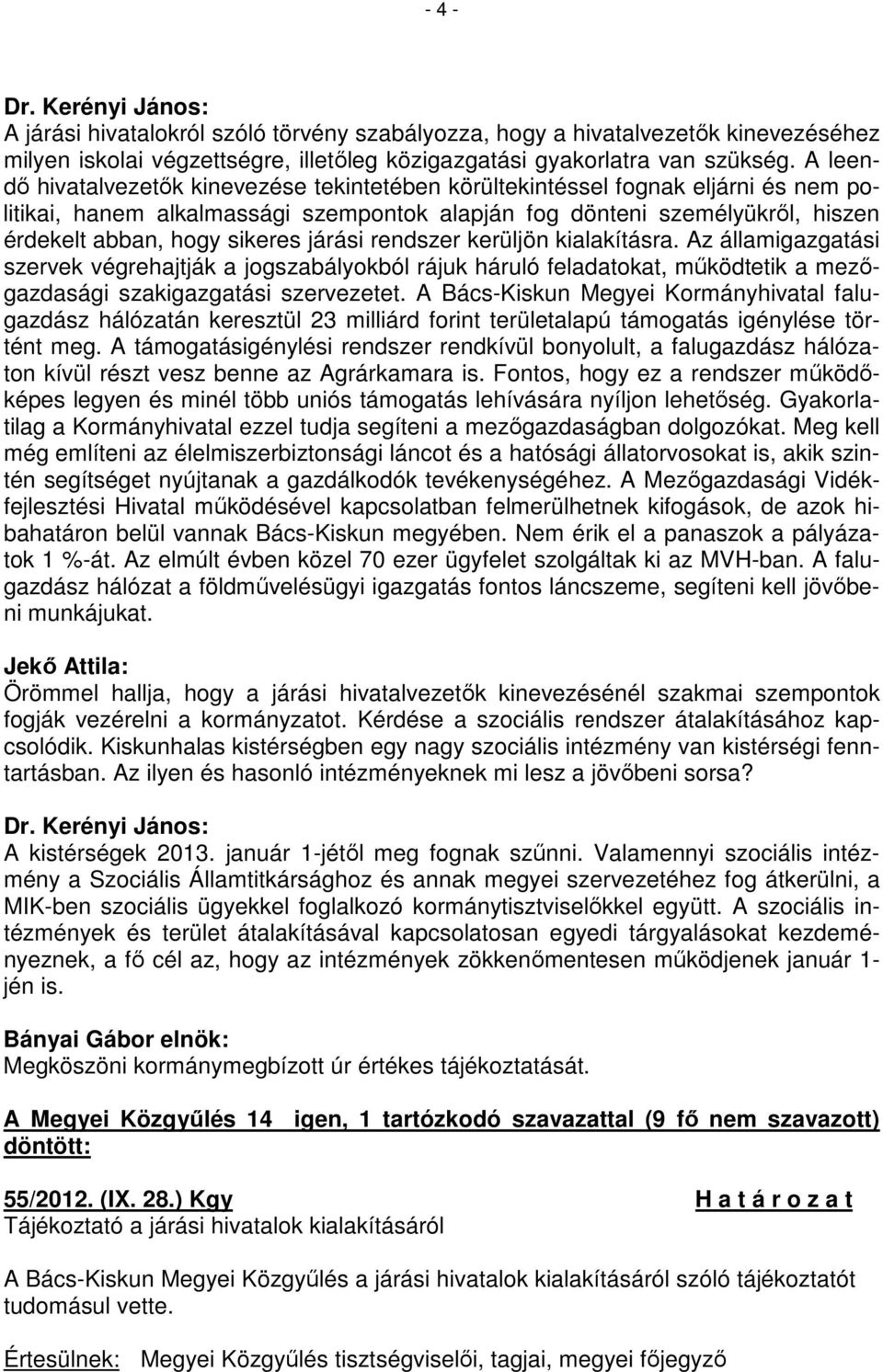 járási rendszer kerüljön kialakításra. Az államigazgatási szervek végrehajtják a jogszabályokból rájuk háruló feladatokat, működtetik a mezőgazdasági szakigazgatási szervezetet.