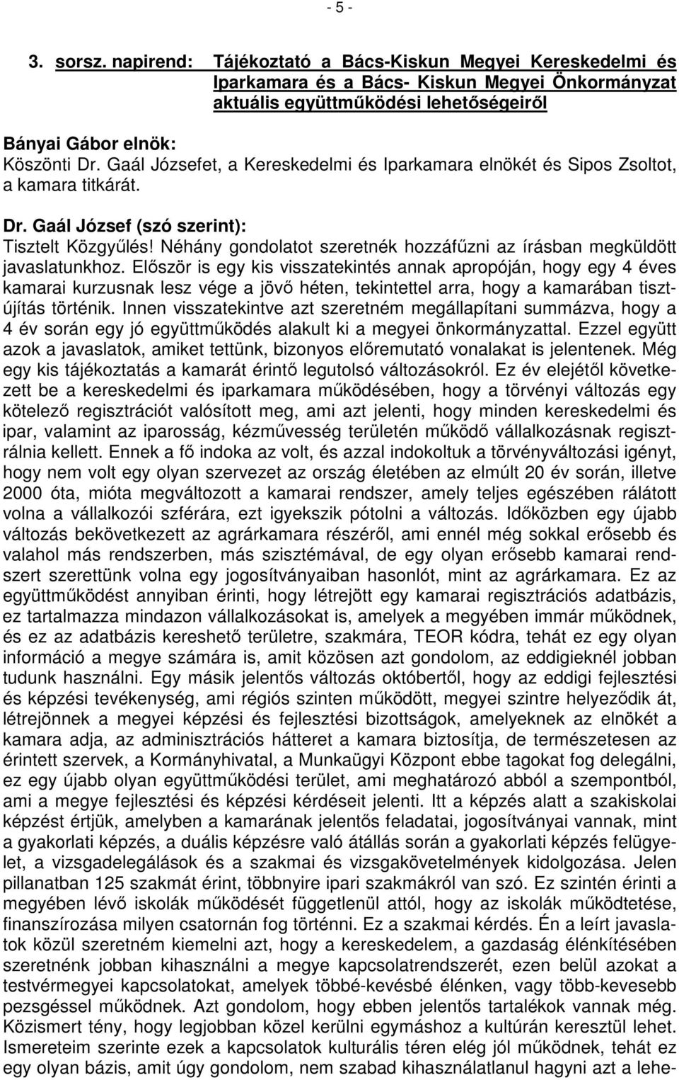 Néhány gondolatot szeretnék hozzáfűzni az írásban megküldött javaslatunkhoz.