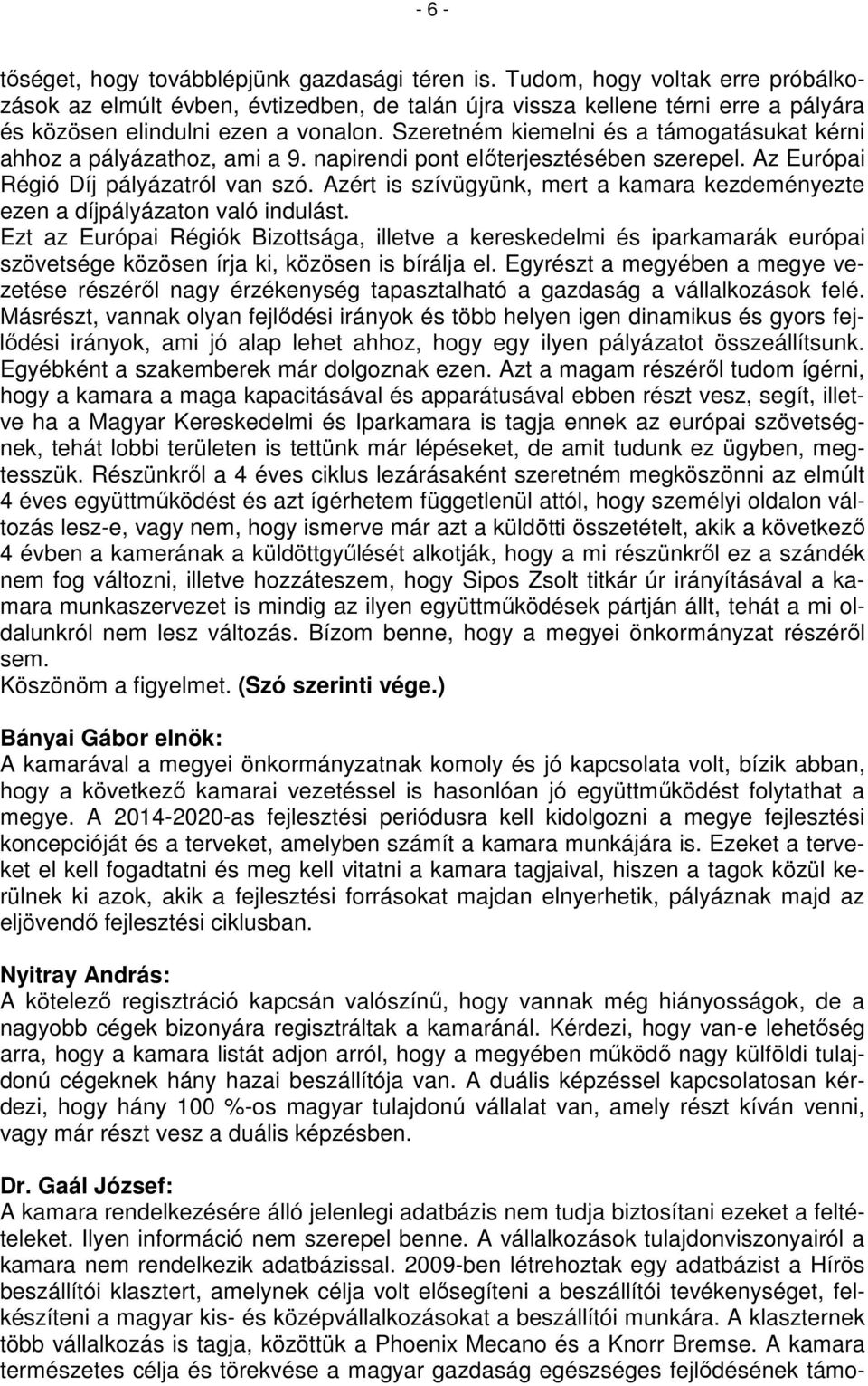 Szeretném kiemelni és a támogatásukat kérni ahhoz a pályázathoz, ami a 9. napirendi pont előterjesztésében szerepel. Az Európai Régió Díj pályázatról van szó.