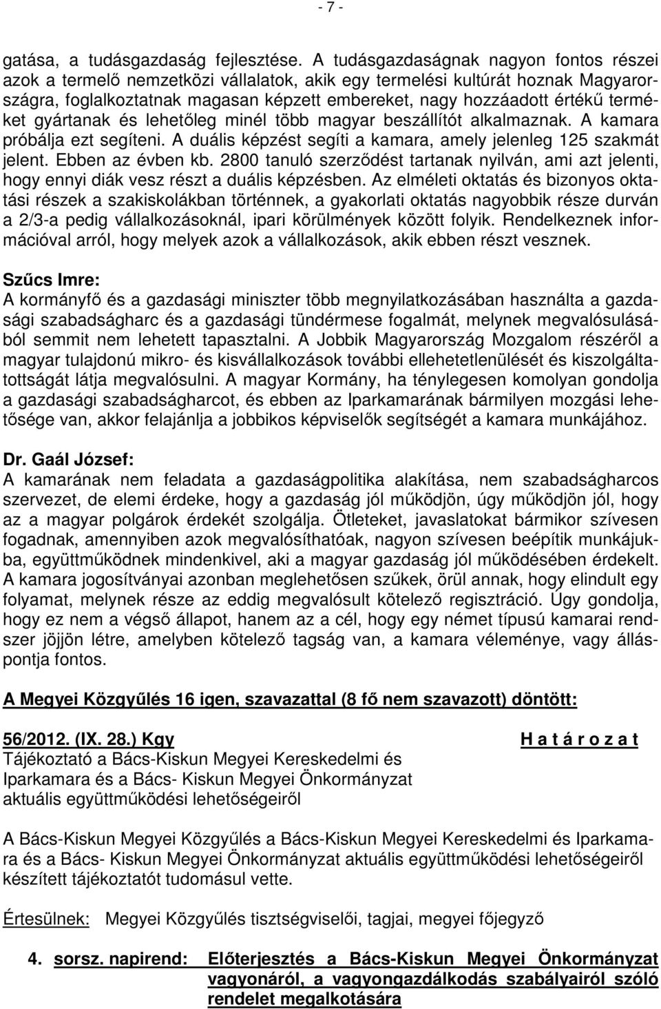 terméket gyártanak és lehetőleg minél több magyar beszállítót alkalmaznak. A kamara próbálja ezt segíteni. A duális képzést segíti a kamara, amely jelenleg 125 szakmát jelent. Ebben az évben kb.