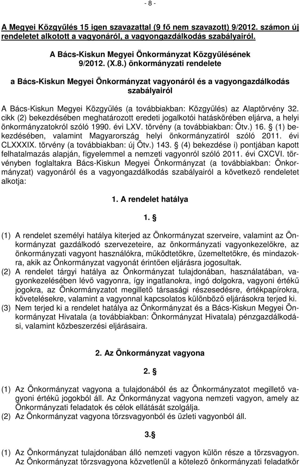 ) önkormányzati rendelete a Bács-Kiskun Megyei Önkormányzat vagyonáról és a vagyongazdálkodás szabályairól A Bács-Kiskun Megyei Közgyűlés (a továbbiakban: Közgyűlés) az Alaptörvény 32.
