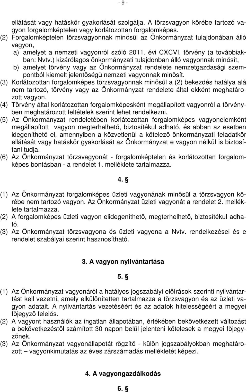 ) kizárólagos önkormányzati tulajdonban álló vagyonnak minősít, b) amelyet törvény vagy az Önkormányzat rendelete nemzetgazdasági szempontból kiemelt jelentőségű nemzeti vagyonnak minősít.
