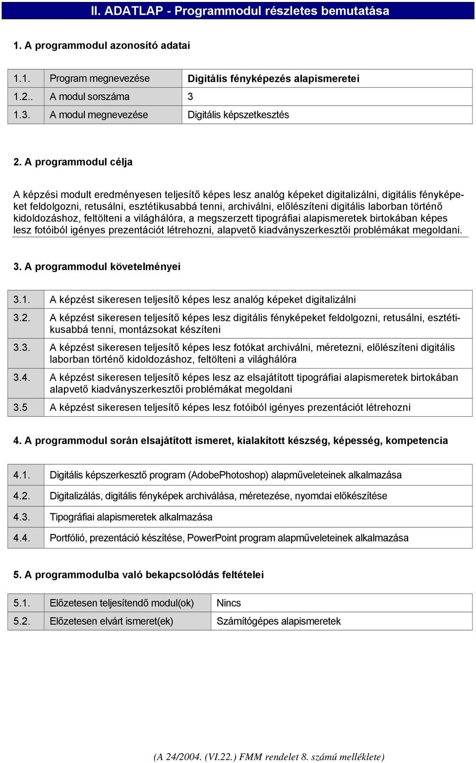 A programmodul célja A képzési modult eredményesen teljesítő képes lesz analóg képeket digitalizálni, digitális fényképeket feldolgozni, retusálni, esztétikusabbá tenni, archiválni, előlészíteni