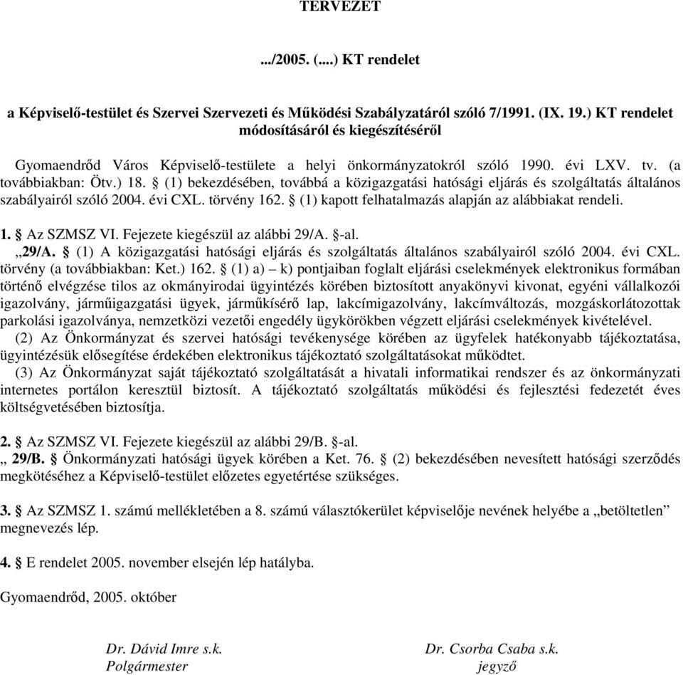 (1) bekezdésében, továbbá a közigazgatási hatósági eljárás és szolgáltatás általános szabályairól szóló 2004. évi CXL. törvény 162. (1) kapott felhatalmazás alapján az alábbiakat rendeli. 1. Az SZMSZ VI.