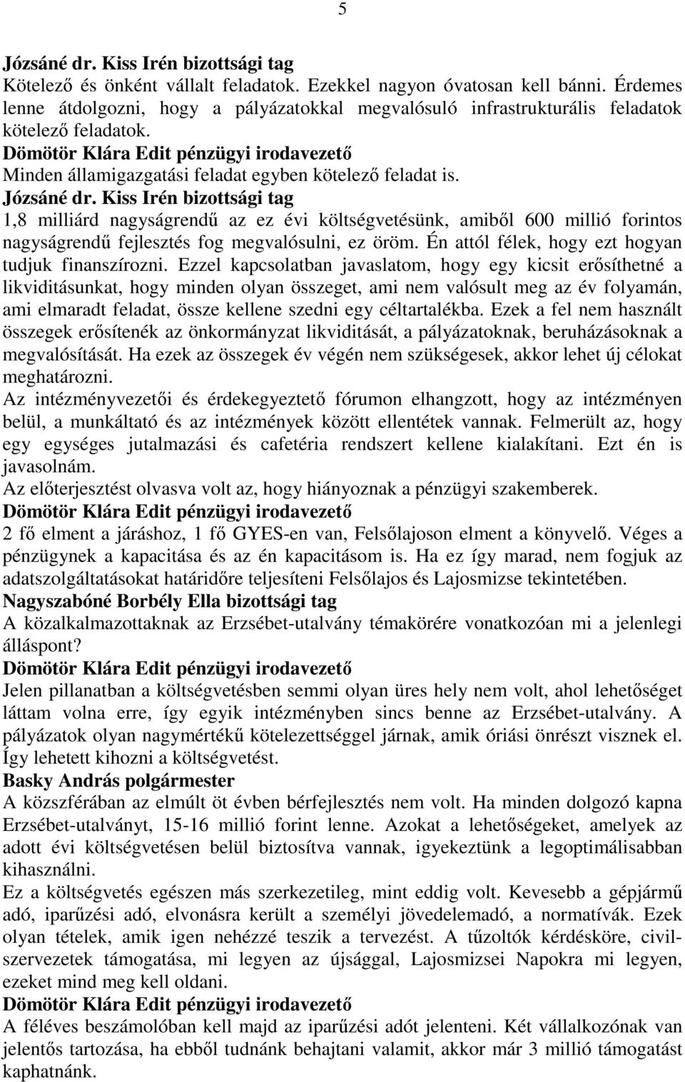 Kiss Irén bizottsági tag 1,8 milliárd nagyságrendő az ez évi költségvetésünk, amibıl 600 millió forintos nagyságrendő fejlesztés fog megvalósulni, ez öröm.