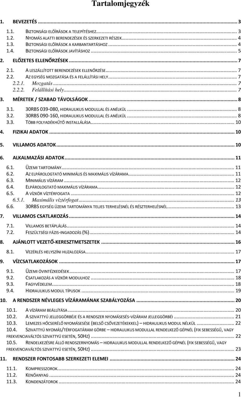 MÉRETEK / SZABAD TÁVOLSÁGOK... 8 3.1. 30RBS 039-080, HIDRAULIKUS MODULLAL ÉS ANÉLKÜL... 8 3.2. 30RBS 090-160, HIDRAULIKUS MODULLAL ÉS ANÉLKÜL... 8 3.3. TÖBB FOLYADÉKHŰTŐ INSTALLÁLÁSA... 10 4.