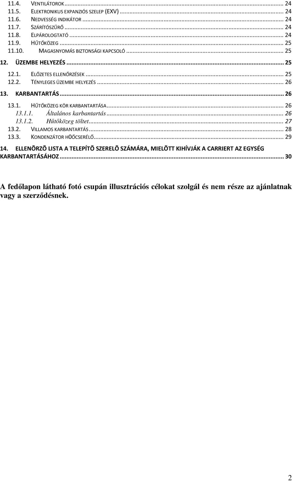 .. 26 13.1.1. Általános karbantartás... 26 13.1.2. Hőtıközeg töltet... 27 13.2. VILLAMOS KARBANTARTÁS... 28 13.3. KONDENZÁTOR H0ŐCSERÉLŐ... 29 14.