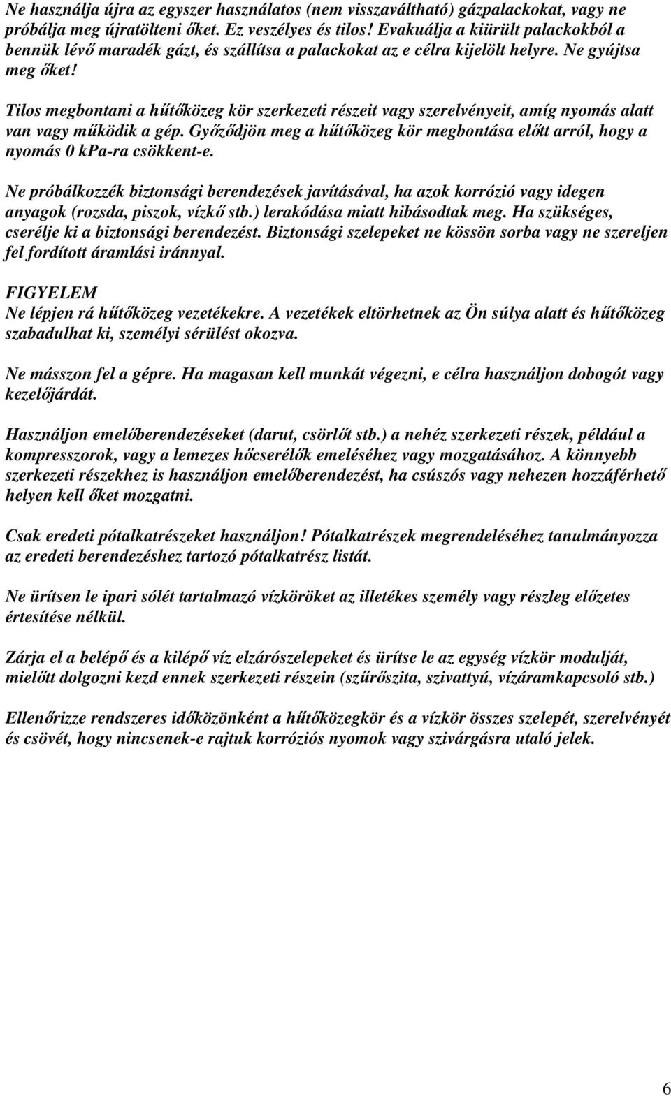 Tilos megbontani a hőtıközeg kör szerkezeti részeit vagy szerelvényeit, amíg nyomás alatt van vagy mőködik a gép.