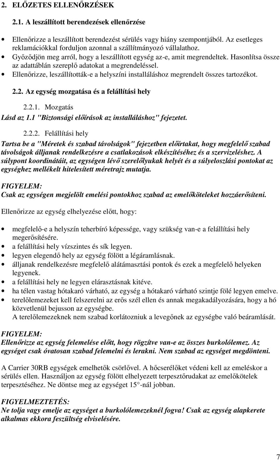 Hasonlítsa össze az adattáblán szereplı adatokat a megrendeléssel. Ellenırizze, leszállították-e a helyszíni installáláshoz megrendelt összes tartozékot. 2.