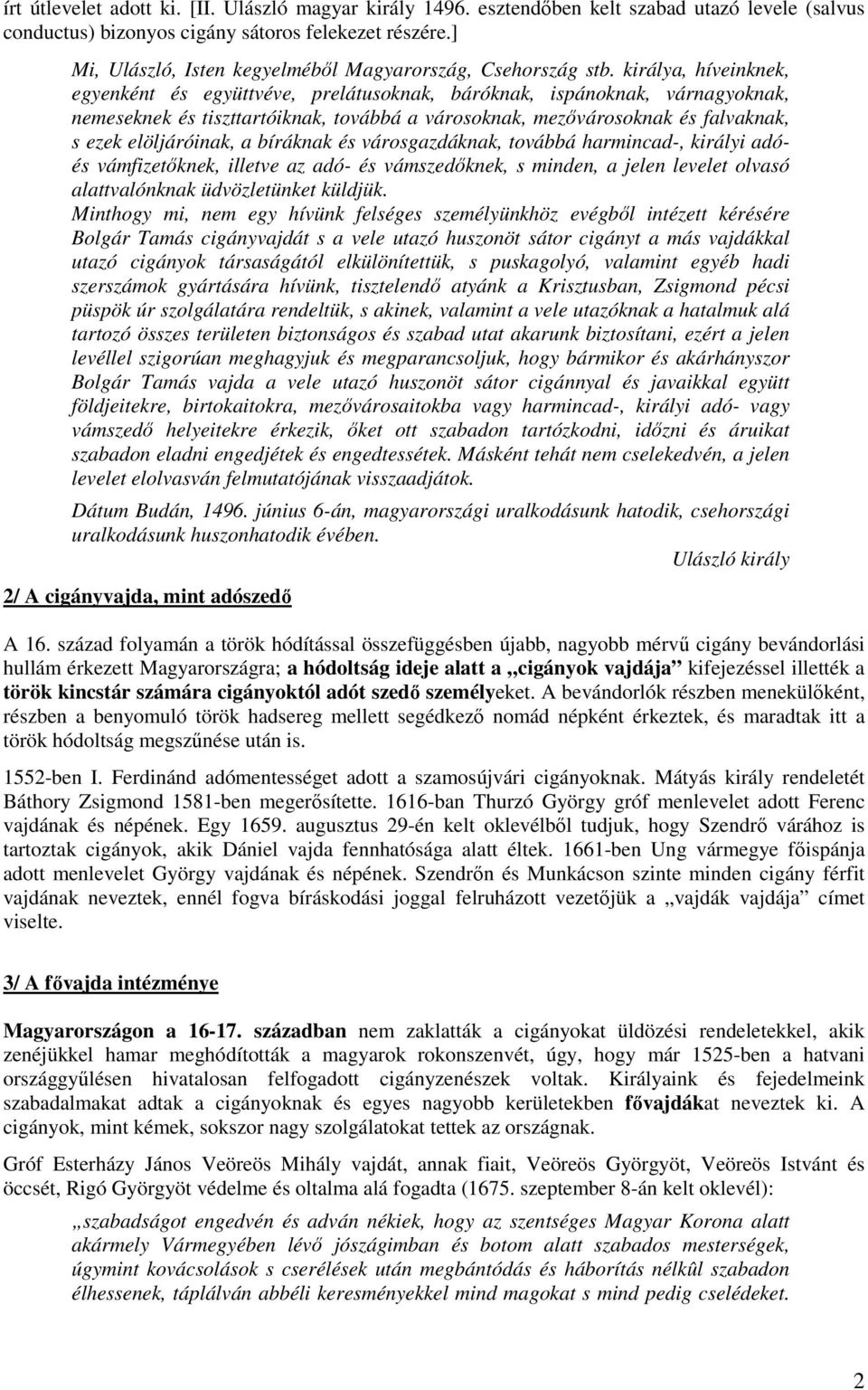 királya, híveinknek, egyenként és együttvéve, prelátusoknak, báróknak, ispánoknak, várnagyoknak, nemeseknek és tiszttartóiknak, továbbá a városoknak, mezővárosoknak és falvaknak, s ezek elöljáróinak,