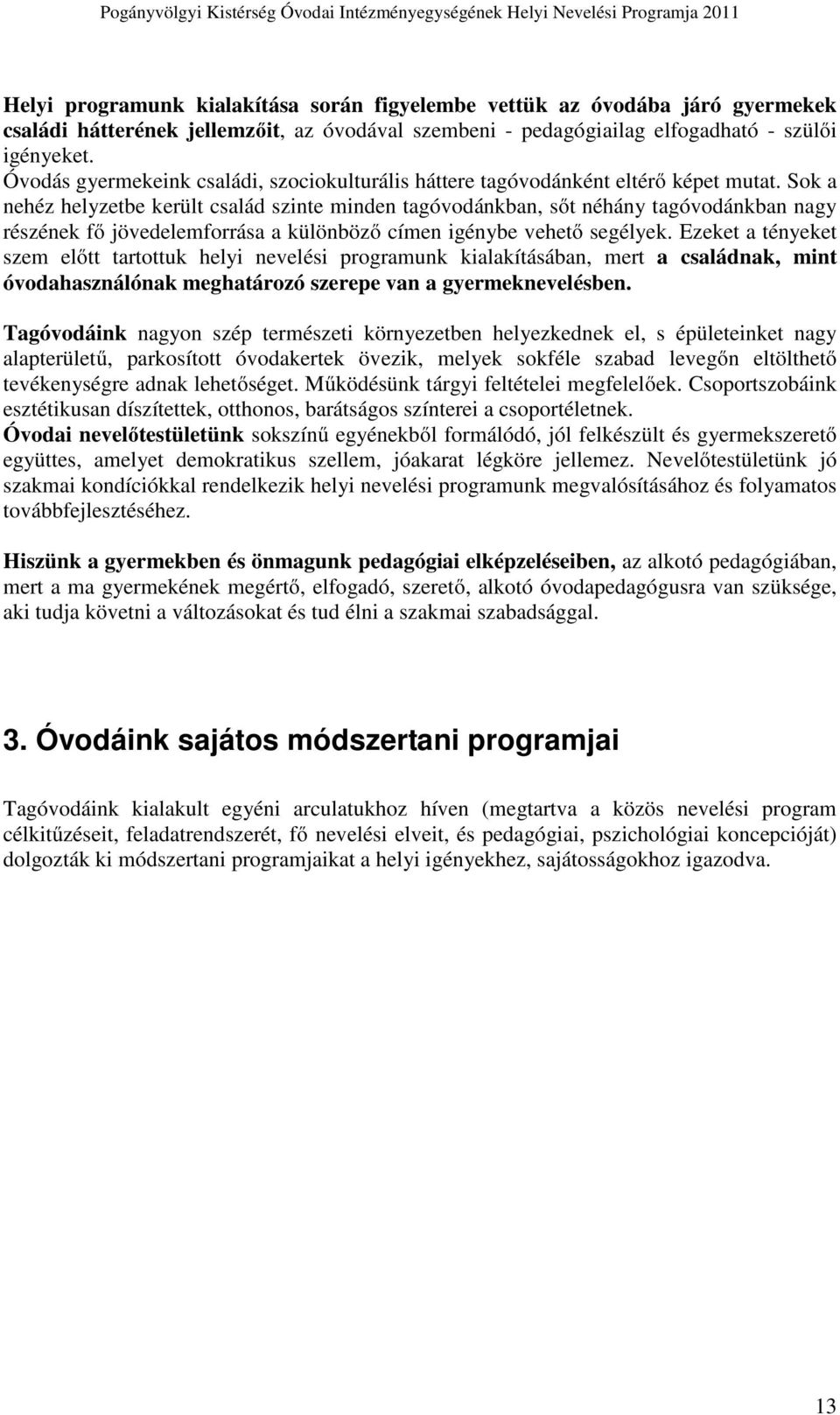 Sok a nehéz helyzetbe került család szinte minden tagóvodánkban, sőt néhány tagóvodánkban nagy részének fő jövedelemforrása a különböző címen igénybe vehető segélyek.