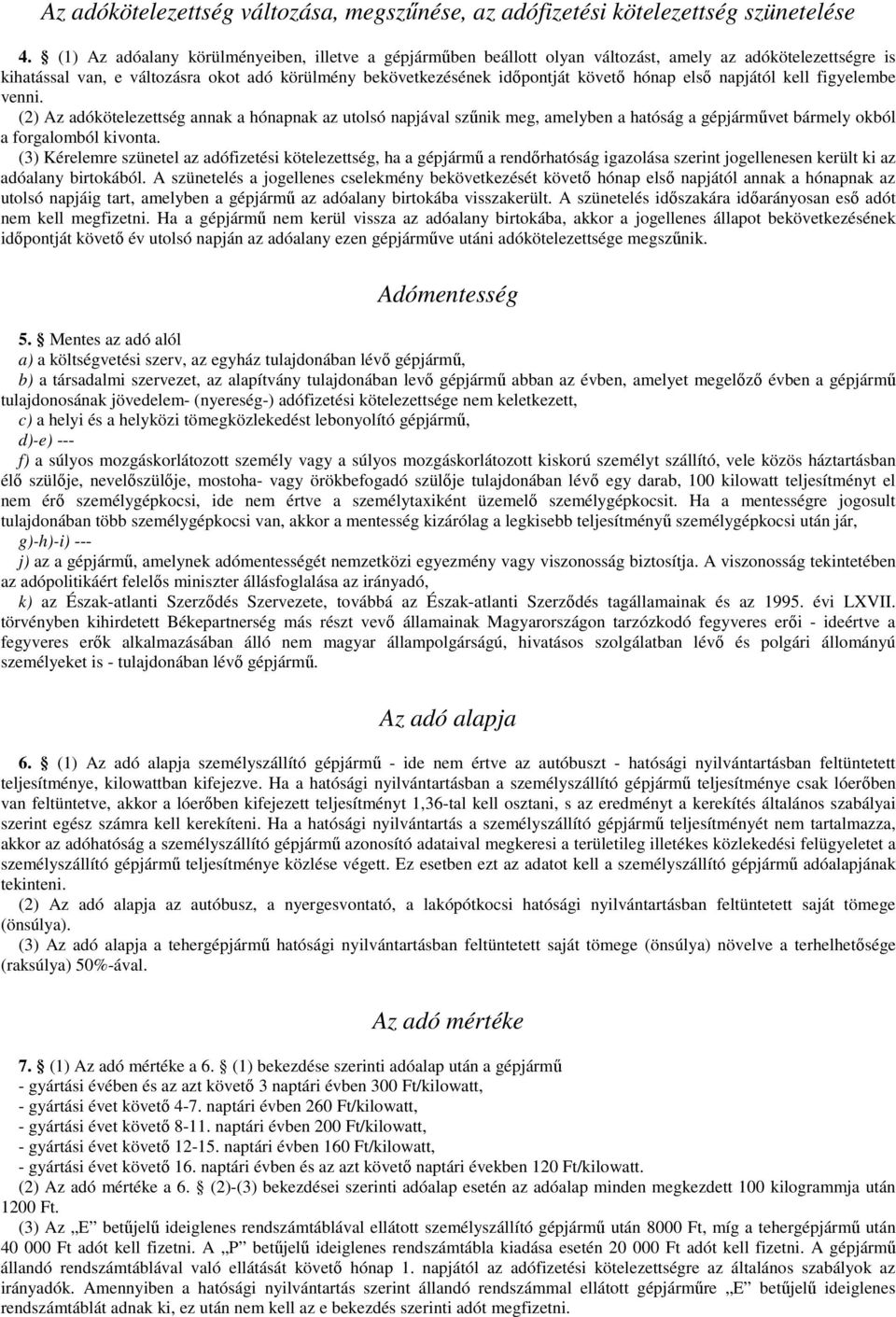 elsı napjától kell figyelembe venni. (2) Az adókötelezettség annak a hónapnak az utolsó napjával szőnik meg, amelyben a hatóság a gépjármővet bármely okból a forgalomból kivonta.